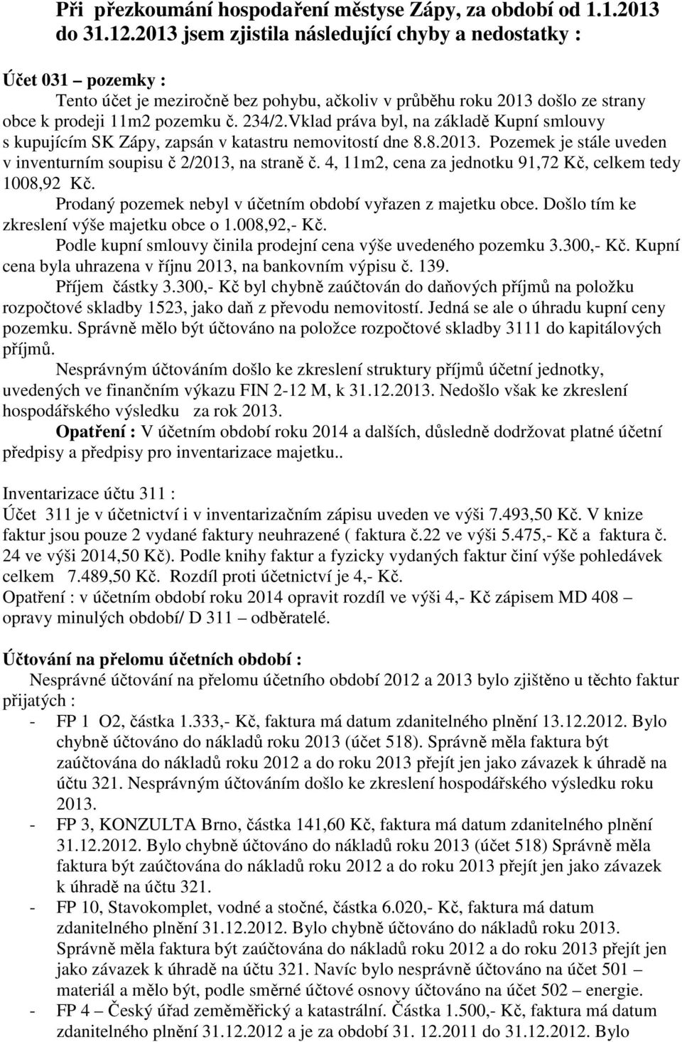 Vklad práva byl, na základě Kupní smlouvy s kupujícím SK Zápy, zapsán v katastru nemovitostí dne 8.8.2013. Pozemek je stále uveden v inventurním soupisu č 2/2013, na straně č.