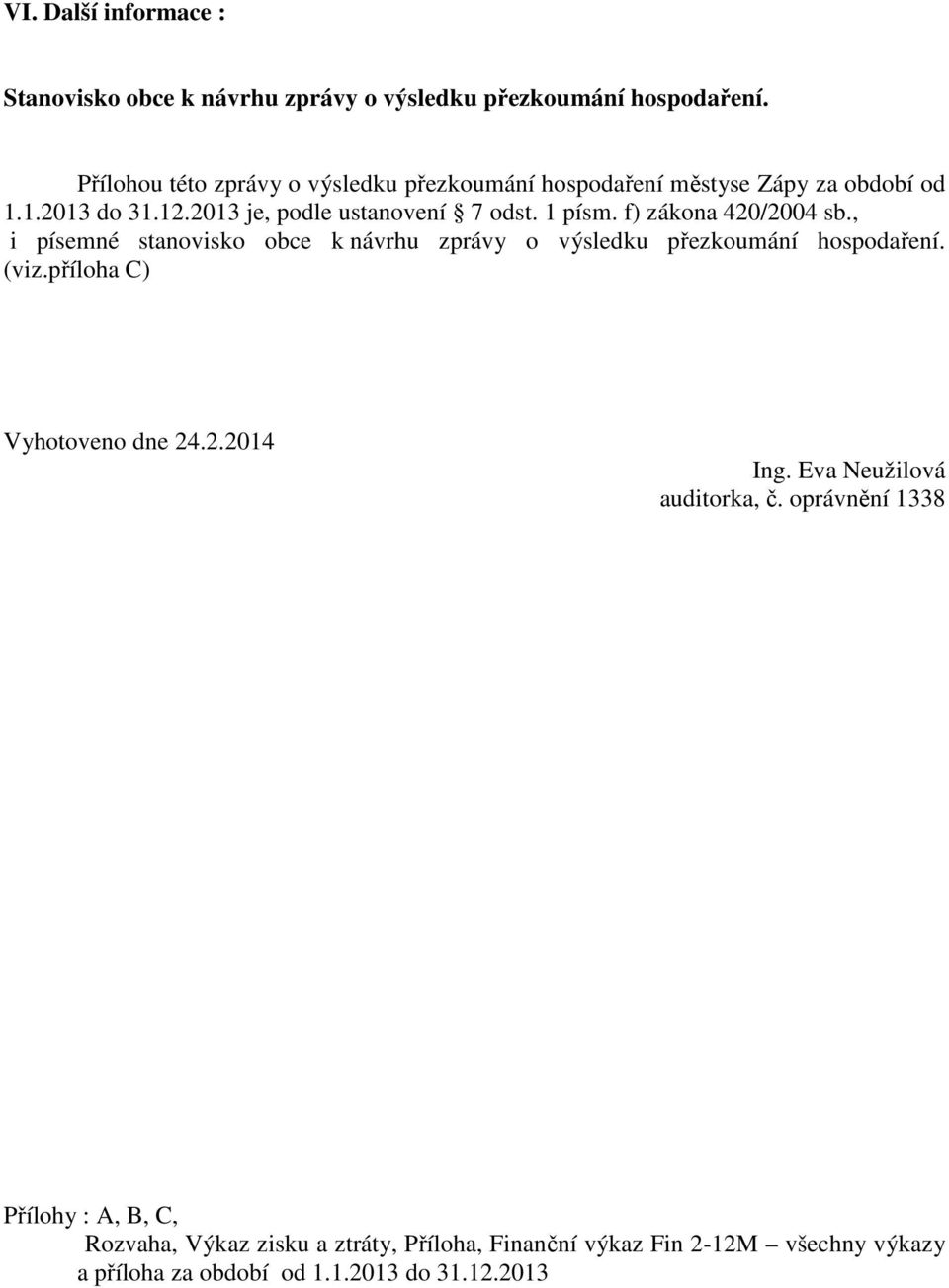 f) zákona 420/2004 sb., i písemné stanovisko obce k návrhu zprávy o výsledku přezkoumání hospodaření. (viz.příloha C) Vyhotoveno dne 24.2.2014 Ing.