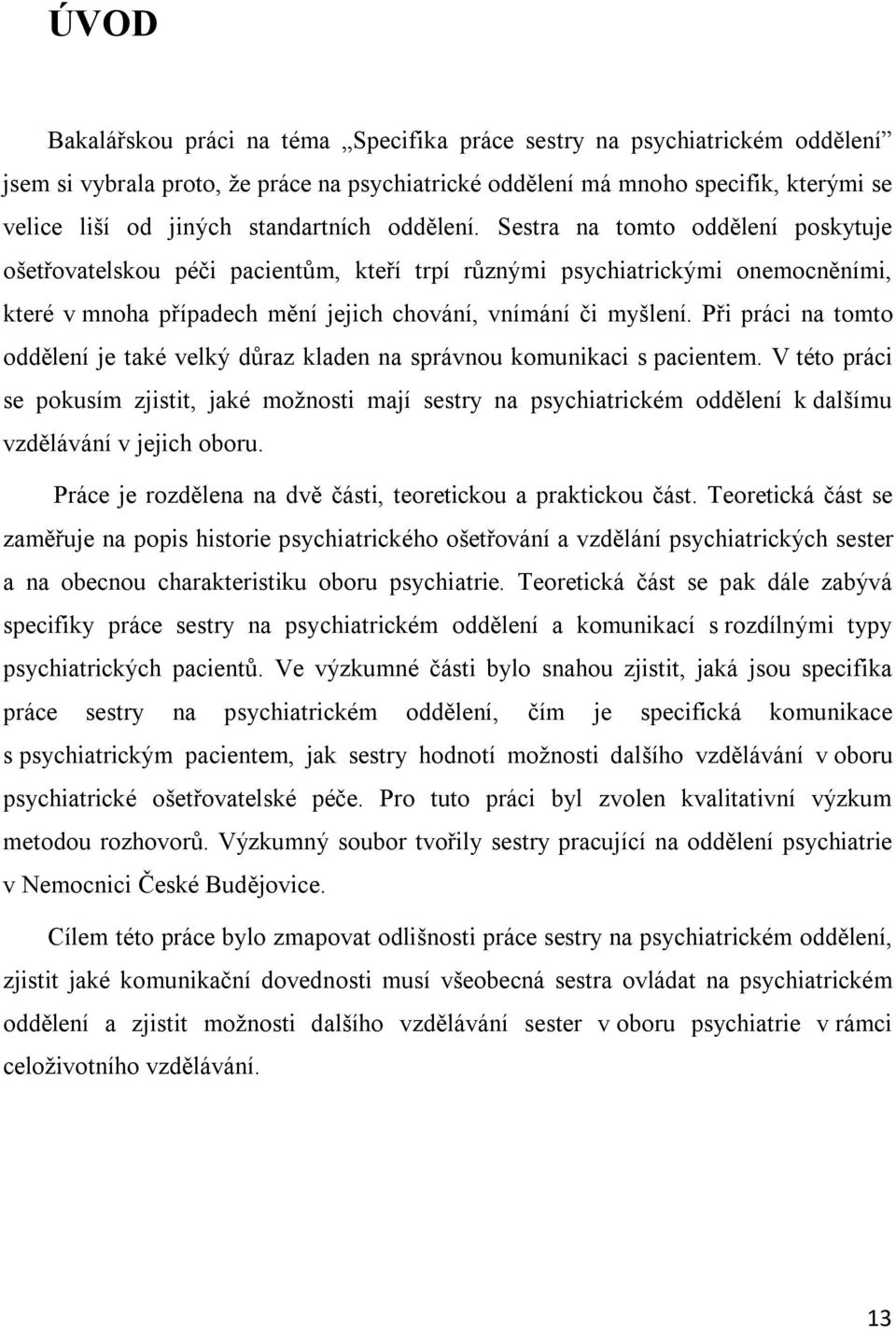 Sestra na tomto oddělení poskytuje ošetřovatelskou péči pacientům, kteří trpí různými psychiatrickými onemocněními, které v mnoha případech mění jejich chování, vnímání či myšlení.