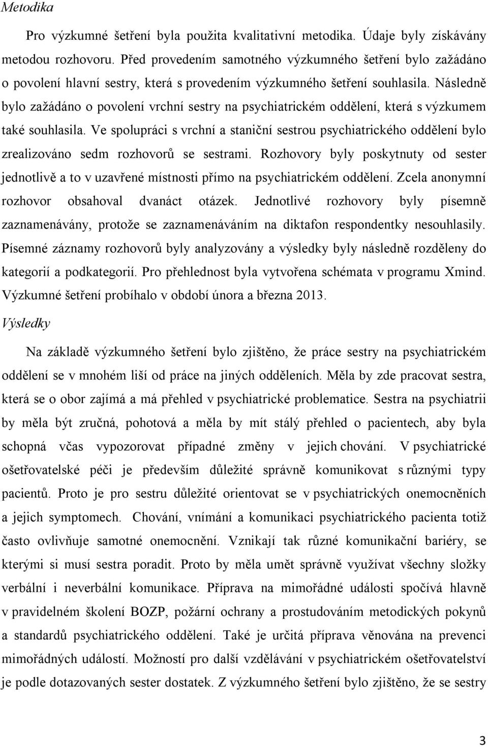 Následně bylo zažádáno o povolení vrchní sestry na psychiatrickém oddělení, která s výzkumem také souhlasila.