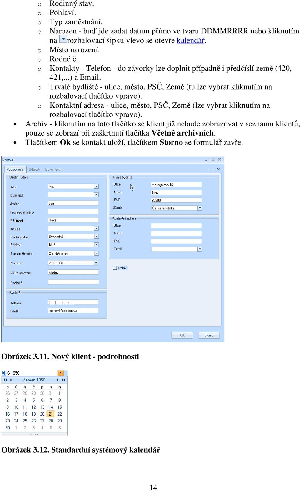 o Trvalé bydliště - ulice, město, PSČ, Země (tu lze vybrat kliknutím na o rozbalovací tlačítko vpravo).