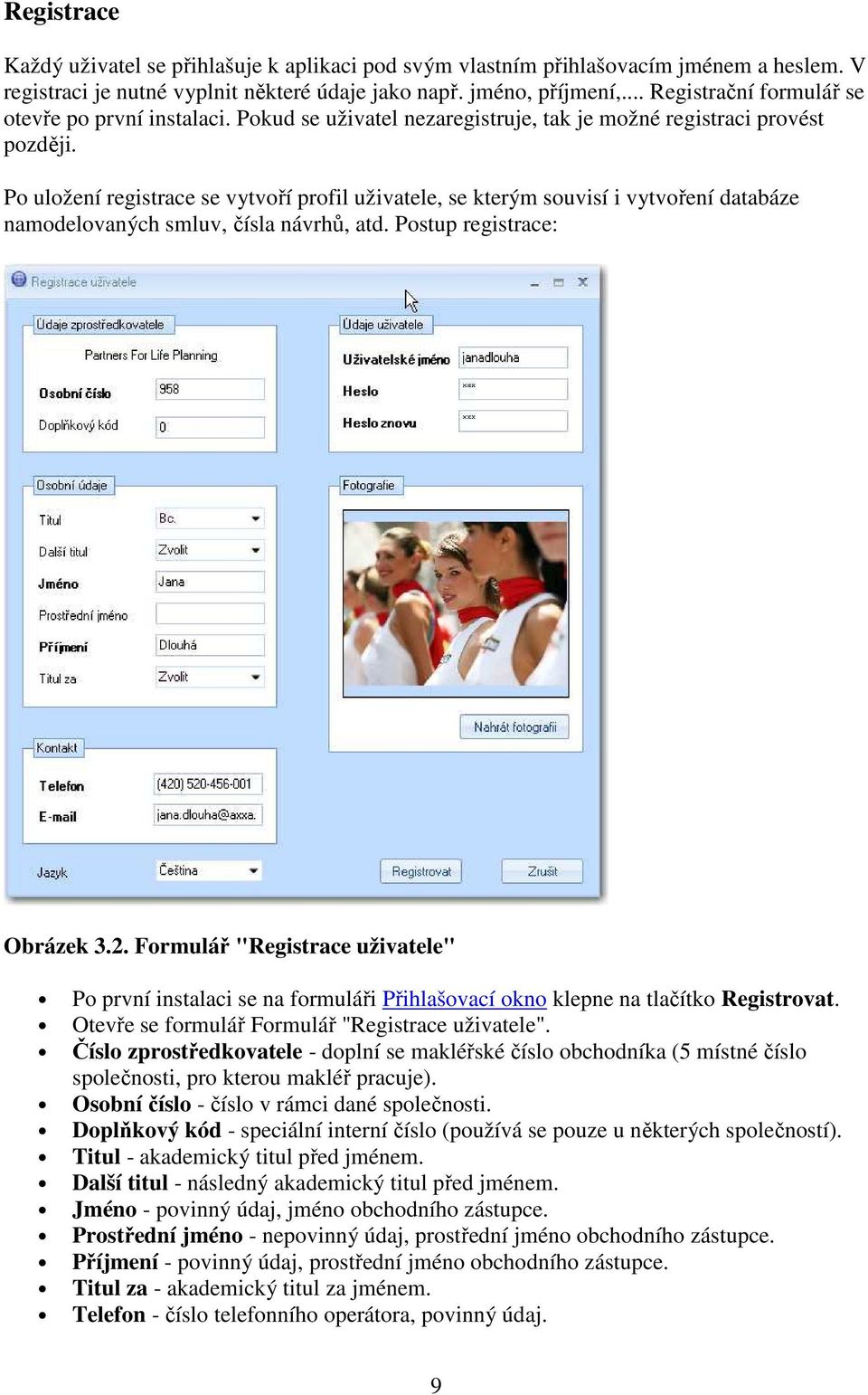 Po uložení registrace se vytvoří profil uživatele, se kterým souvisí i vytvoření databáze namodelovaných smluv, čísla návrhů, atd. Postup registrace: Obrázek 3.2.