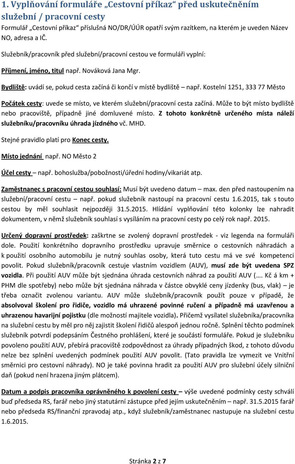 Kostelní 1251, 333 77 Město Počátek cesty: uvede se místo, ve kterém služební/pracovní cesta začíná. Může to být místo bydliště nebo pracoviště, případně jiné domluvené místo.