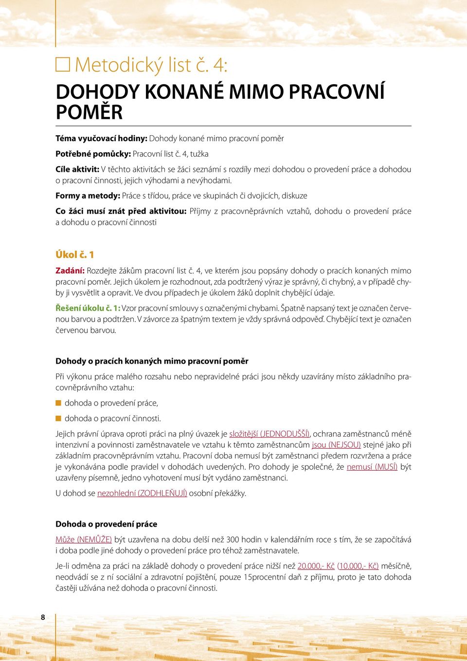 Formy a metody: Práce s třídou, práce ve skupinách či dvojicích, diskuze Co žáci musí znát před aktivitou: Příjmy z pracovněprávních vztahů, dohodu o provedení práce a dohodu o pracovní činnosti Úkol