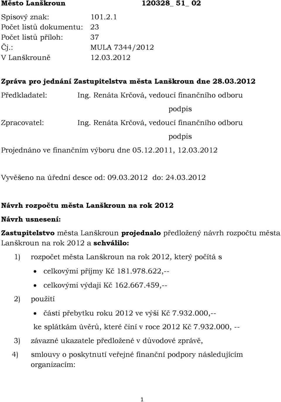 03.2012 do: 24.03.2012 Návrh rozpočtu města Lanškroun na rok 2012 Návrh usnesení: Zastupitelstvo města Lanškroun projednalo předložený návrh rozpočtu města Lanškroun na rok 2012 a schválilo: 1)