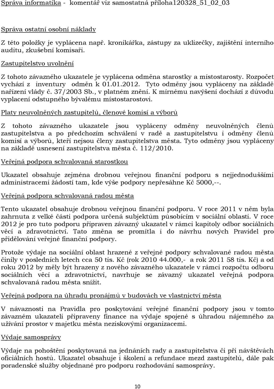 Rozpočet vychází z inventury odměn k 01.01.2012. Tyto odměny jsou vypláceny na základě nařízení vlády č. 37/2003 Sb., v platném znění.