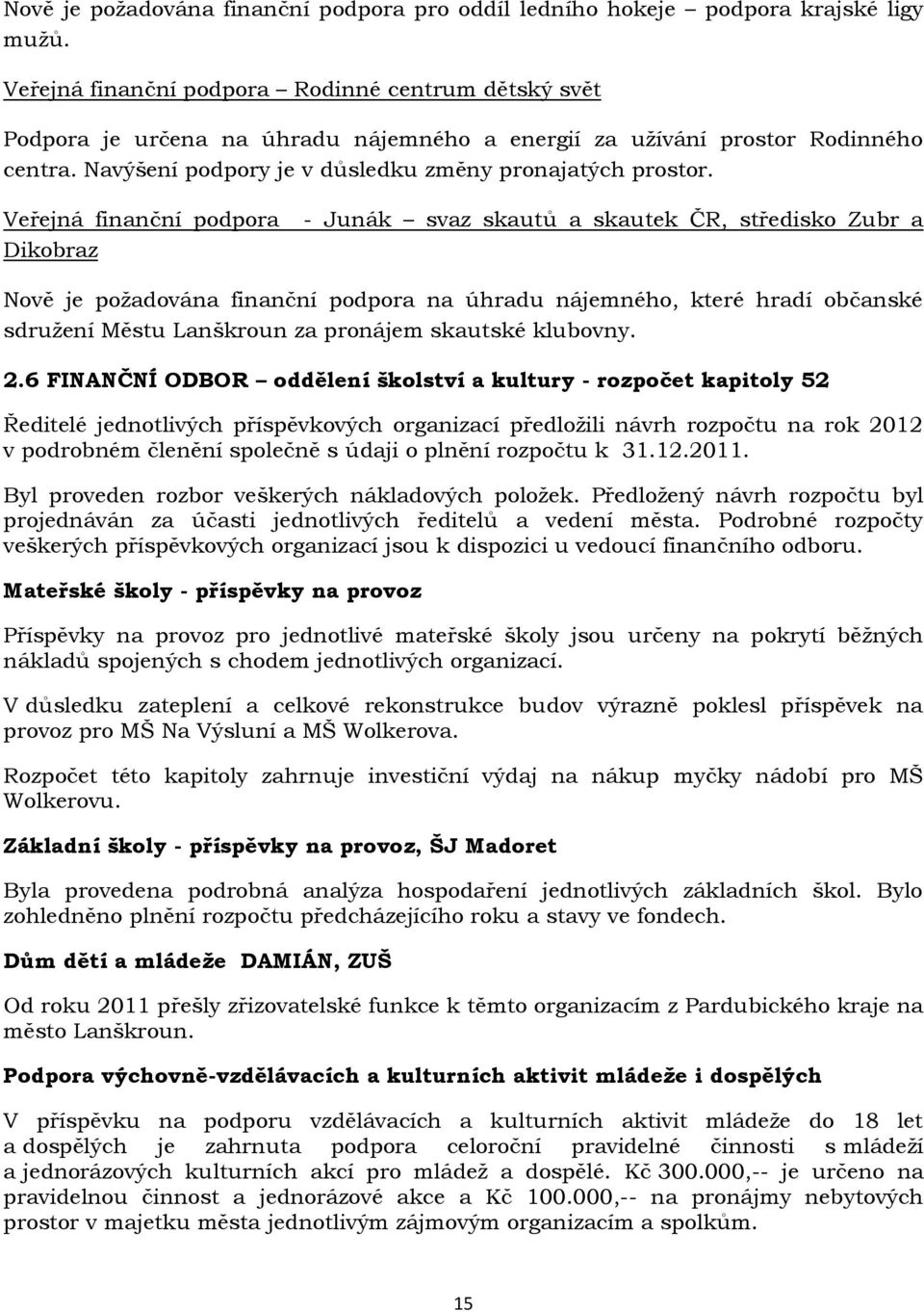 Veřejná finanční podpora Dikobraz - Junák svaz skautů a skautek ČR, středisko Zubr a Nově je požadována finanční podpora na úhradu nájemného, které hradí občanské sdružení Městu Lanškroun za pronájem