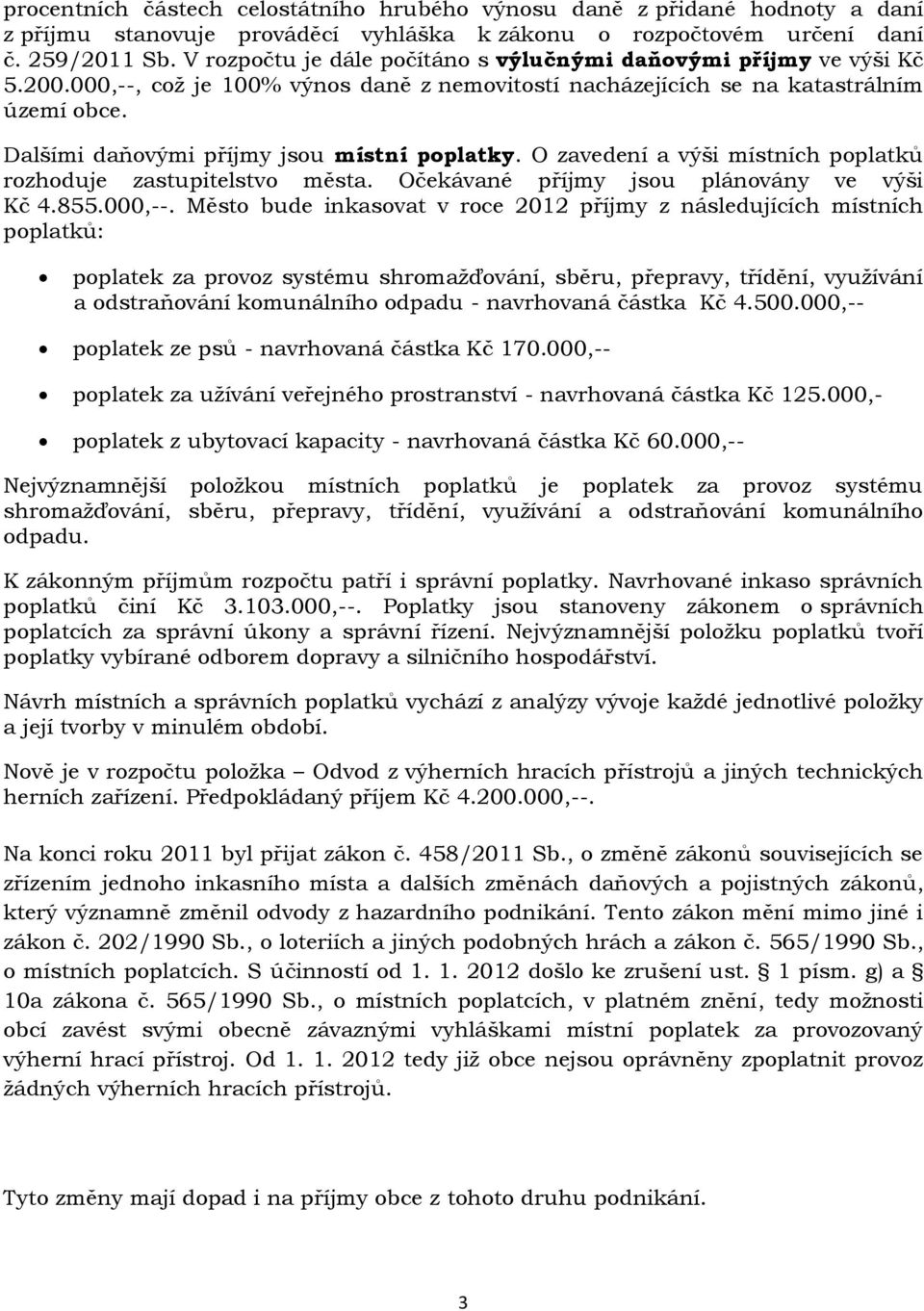 Dalšími daňovými příjmy jsou místní poplatky. O zavedení a výši místních poplatků rozhoduje zastupitelstvo města. Očekávané příjmy jsou plánovány ve výši Kč 4.855.000,--.