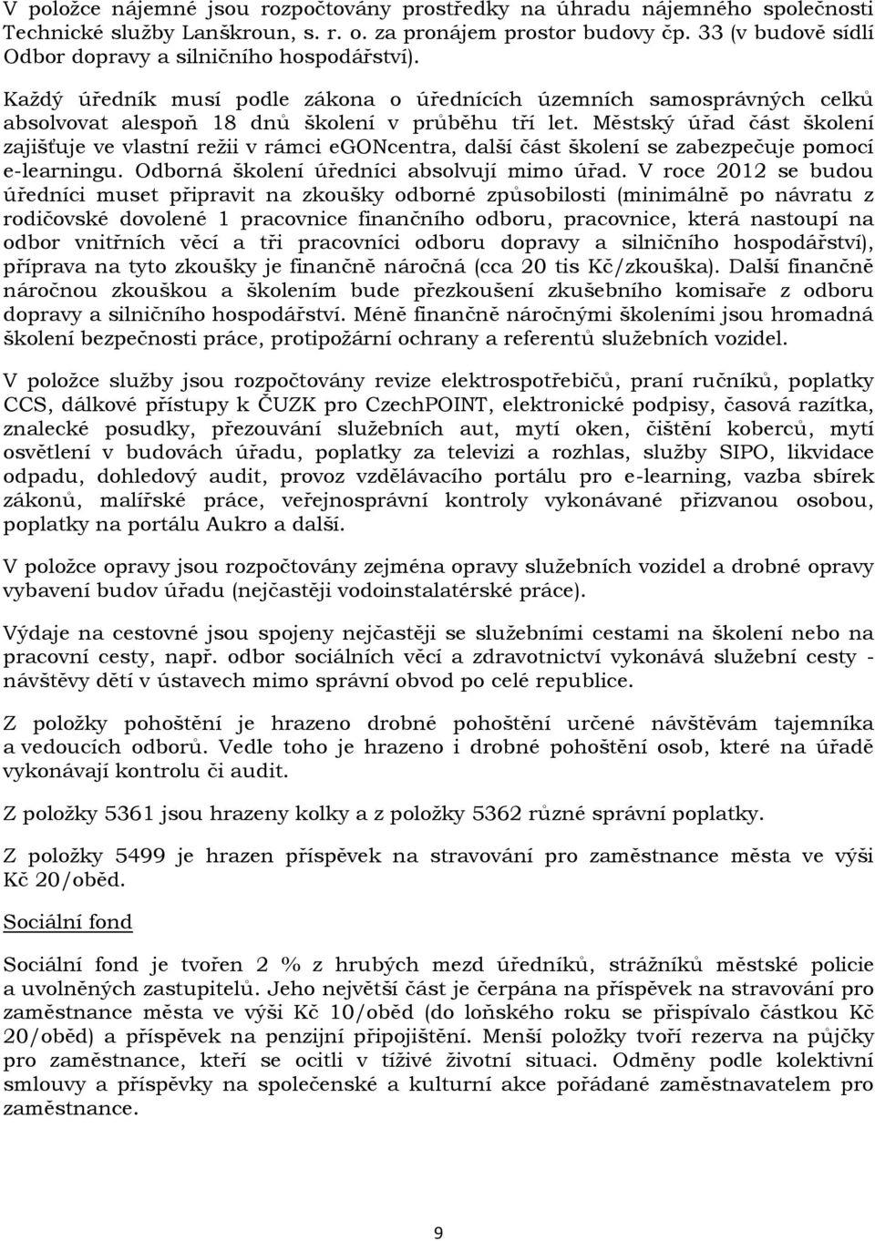 Městský úřad část školení zajišťuje ve vlastní režii v rámci egoncentra, další část školení se zabezpečuje pomocí e-learningu. Odborná školení úředníci absolvují mimo úřad.