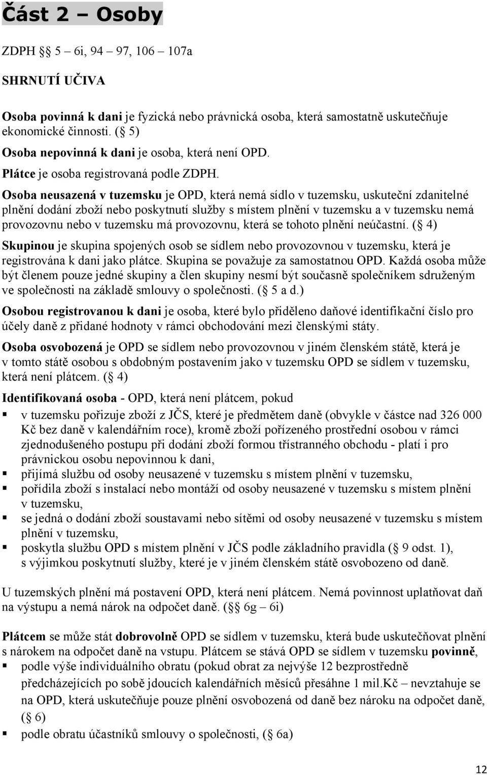 Osoba neusazená v tuzemsku je OPD, která nemá sídlo v tuzemsku, uskuteční zdanitelné plnění dodání zboží nebo poskytnutí služby s místem plnění v tuzemsku a v tuzemsku nemá provozovnu nebo v tuzemsku