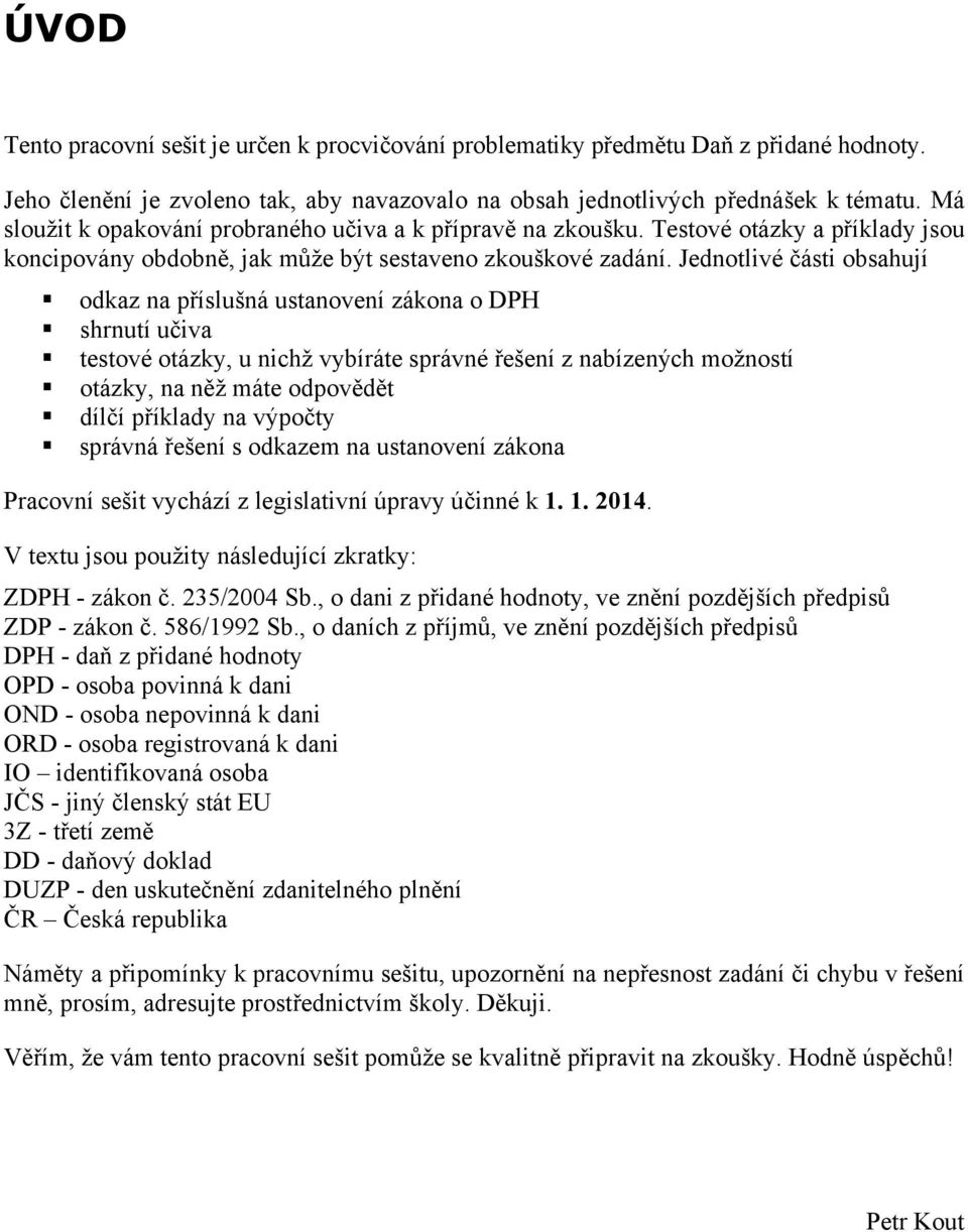 Jednotlivé části obsahují odkaz na příslušná ustanovení zákona o DPH shrnutí učiva testové otázky, u nichž vybíráte správné řešení z nabízených možností otázky, na něž máte odpovědět dílčí příklady