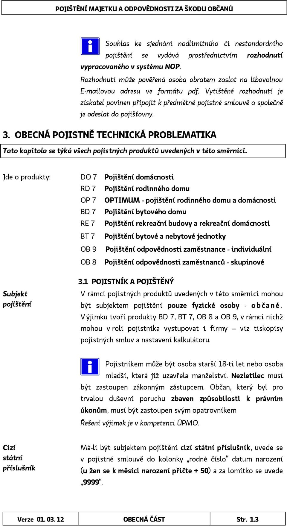 Vytištěné rozhodnutí je získatel povinen připojit k předmětné pojistné smlouvě a společně je odeslat do pojišťovny. 3.