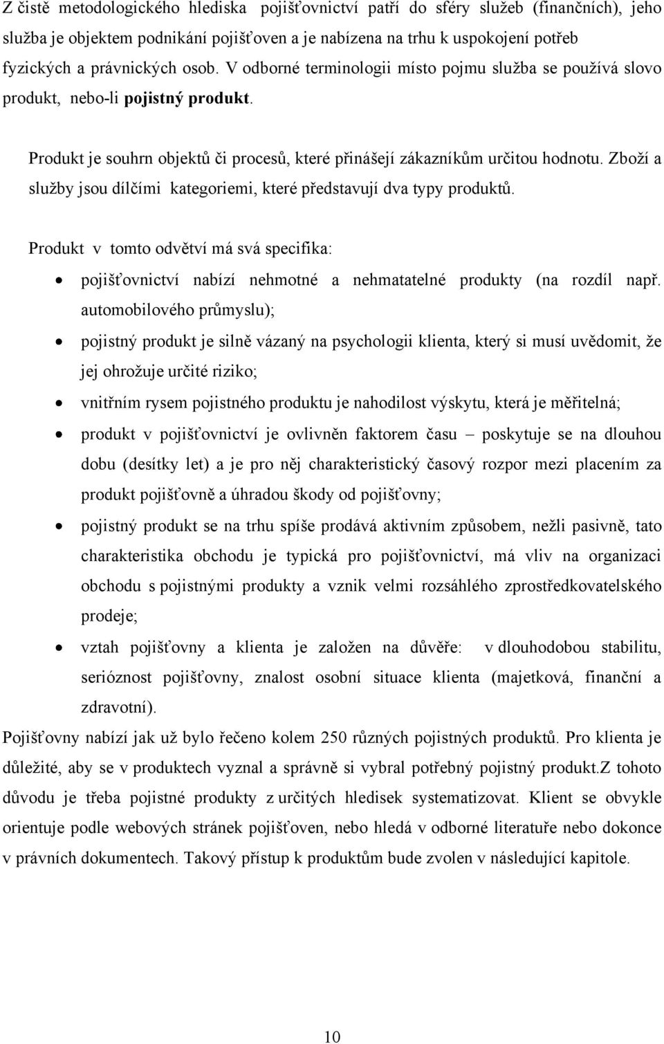 Zboţí a sluţby jsou dílčími kategoriemi, které představují dva typy produktů. Produkt v tomto odvětví má svá specifika: pojišťovnictví nabízí nehmotné a nehmatatelné produkty (na rozdíl např.