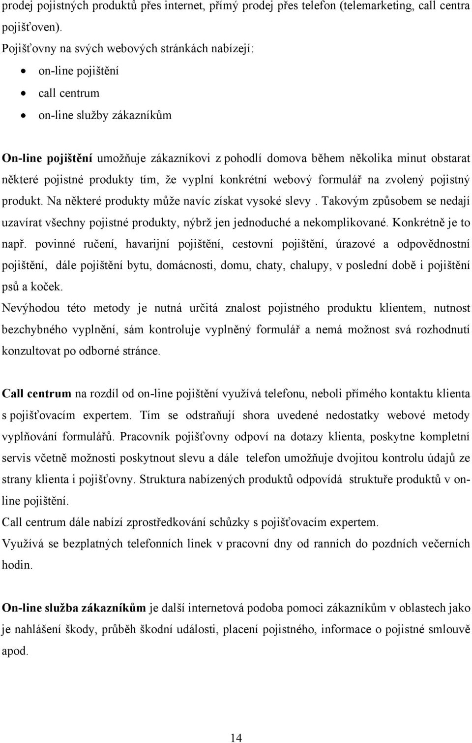 pojistné produkty tím, ţe vyplní konkrétní webový formulář na zvolený pojistný produkt. Na některé produkty můţe navíc získat vysoké slevy.