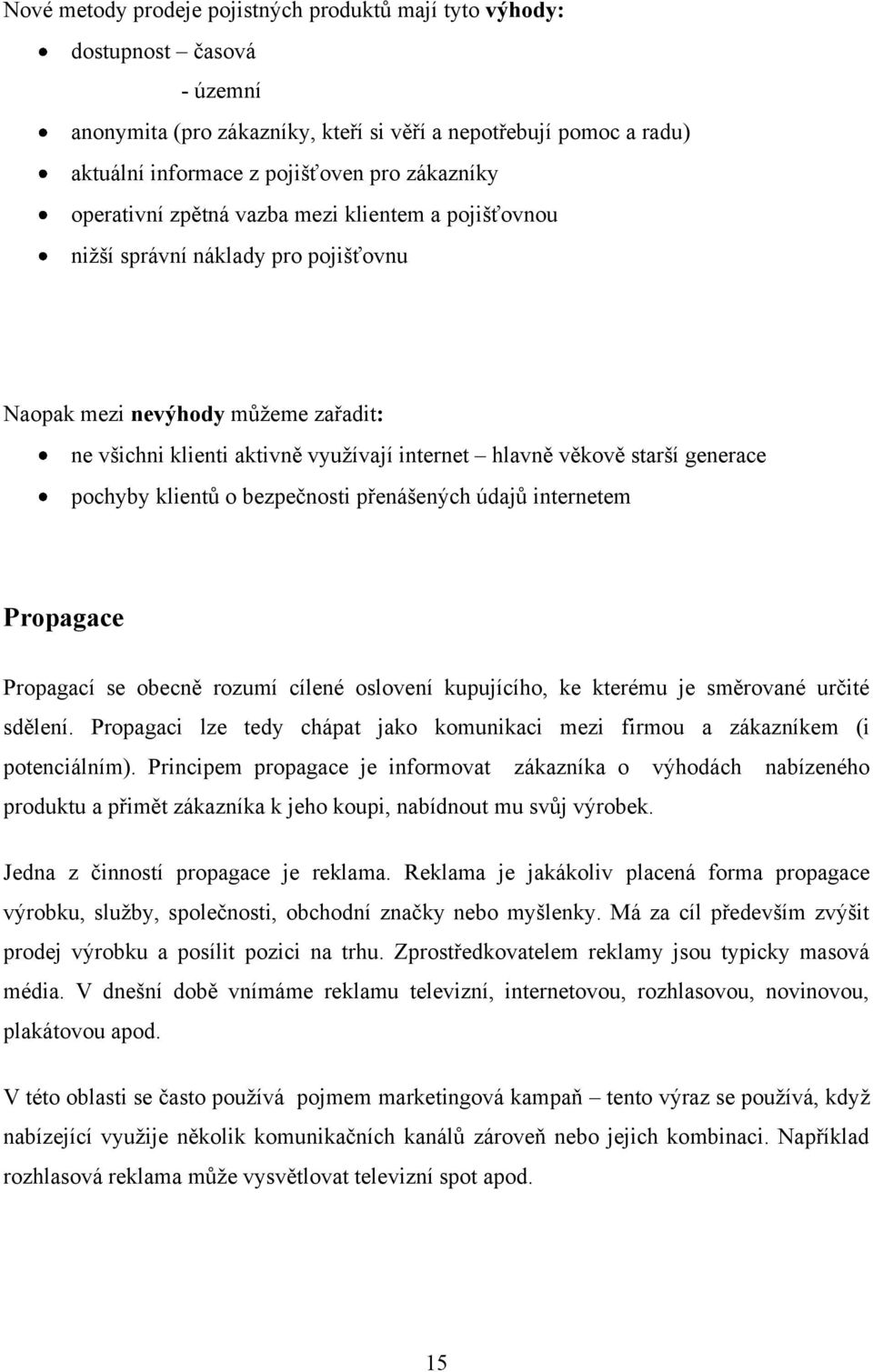 generace pochyby klientů o bezpečnosti přenášených údajů internetem Propagace Propagací se obecně rozumí cílené oslovení kupujícího, ke kterému je směrované určité sdělení.