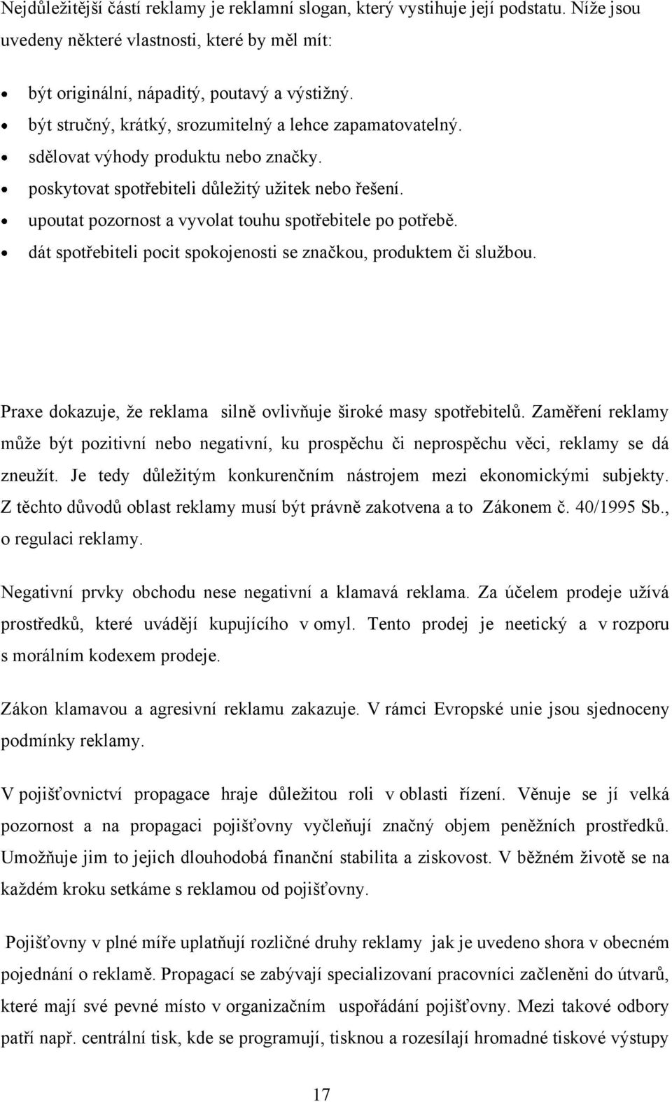 upoutat pozornost a vyvolat touhu spotřebitele po potřebě. dát spotřebiteli pocit spokojenosti se značkou, produktem či sluţbou. Praxe dokazuje, ţe reklama silně ovlivňuje široké masy spotřebitelů.