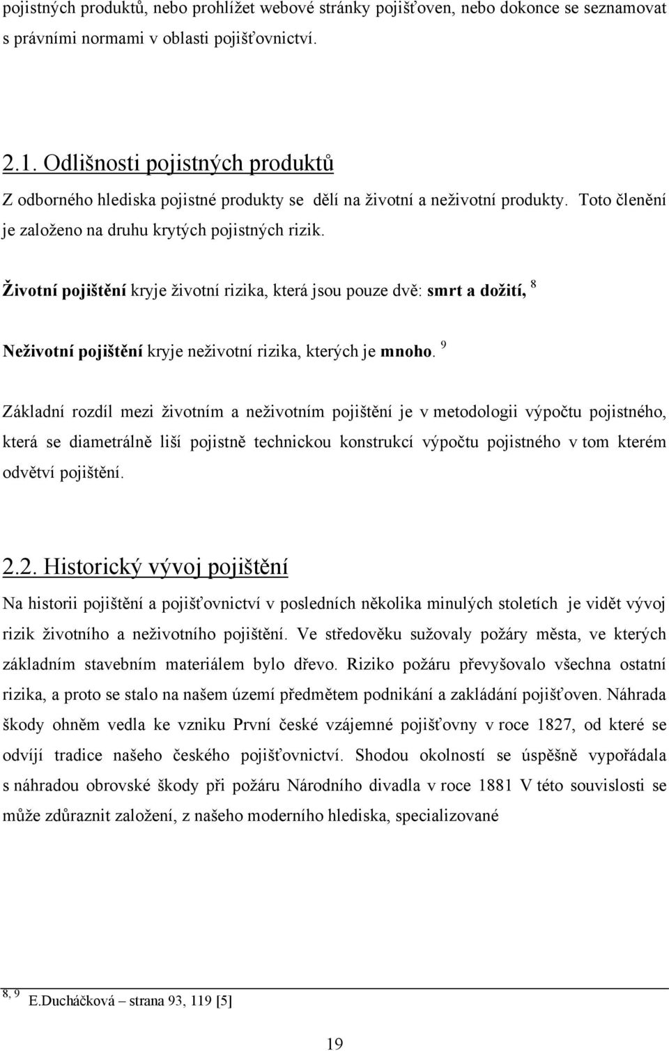 Ţivotní pojištění kryje ţivotní rizika, která jsou pouze dvě: smrt a doţití, 8 Neţivotní pojištění kryje neţivotní rizika, kterých je mnoho.