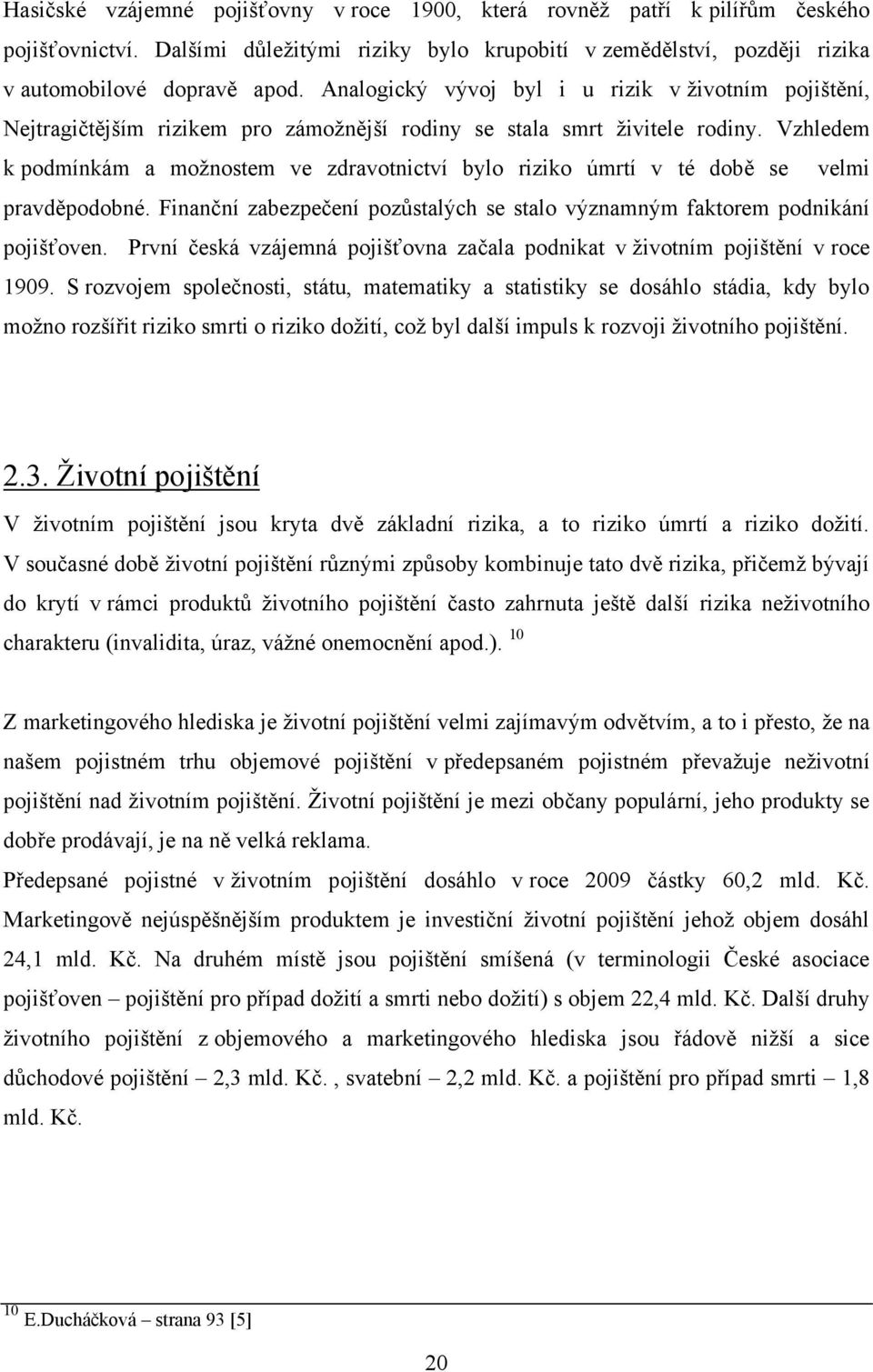 Vzhledem k podmínkám a moţnostem ve zdravotnictví bylo riziko úmrtí v té době se velmi pravděpodobné. Finanční zabezpečení pozůstalých se stalo významným faktorem podnikání pojišťoven.