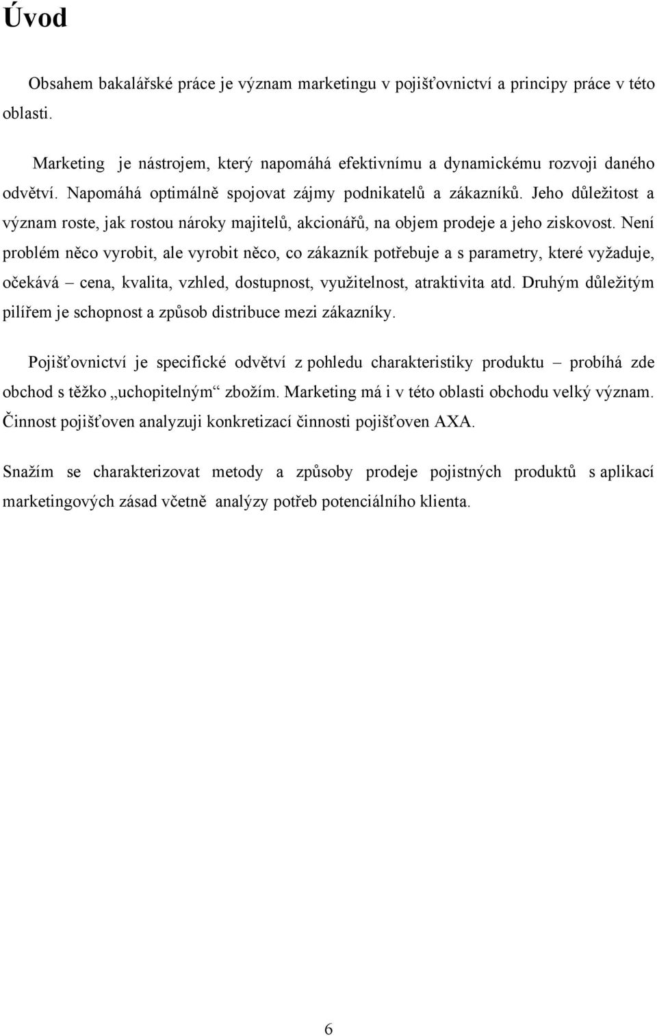 Není problém něco vyrobit, ale vyrobit něco, co zákazník potřebuje a s parametry, které vyţaduje, očekává cena, kvalita, vzhled, dostupnost, vyuţitelnost, atraktivita atd.