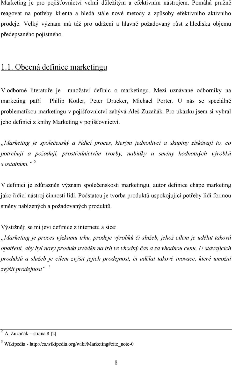 Mezi uznávané odborníky na marketing patří Philip Kotler, Peter Drucker, Michael Porter. U nás se speciálně problematikou marketingu v pojišťovnictví zabývá Aleš Zuzaňák.