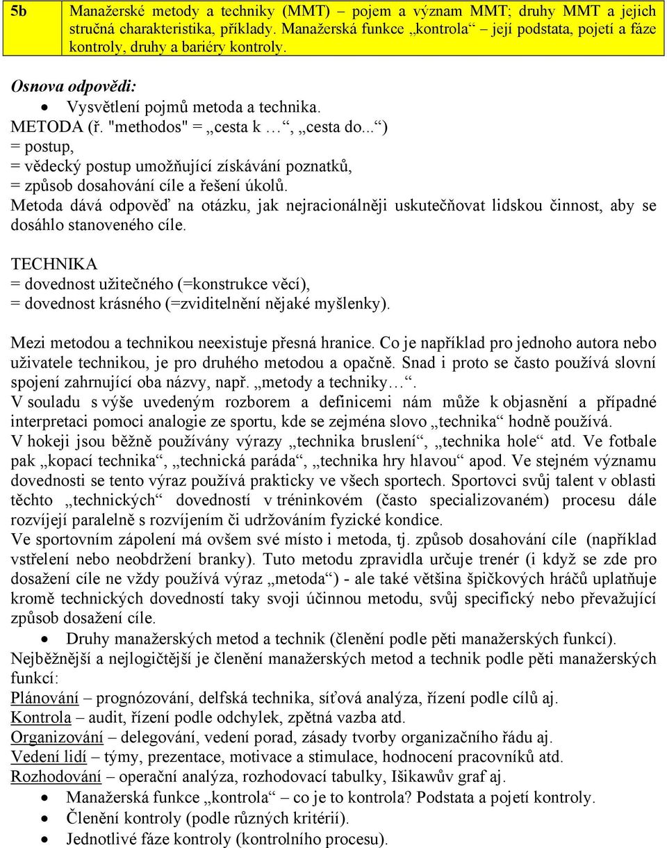 .. ) = postup, = vědecký postup umožňující získávání poznatků, = způsob dosahování cíle a řešení úkolů.