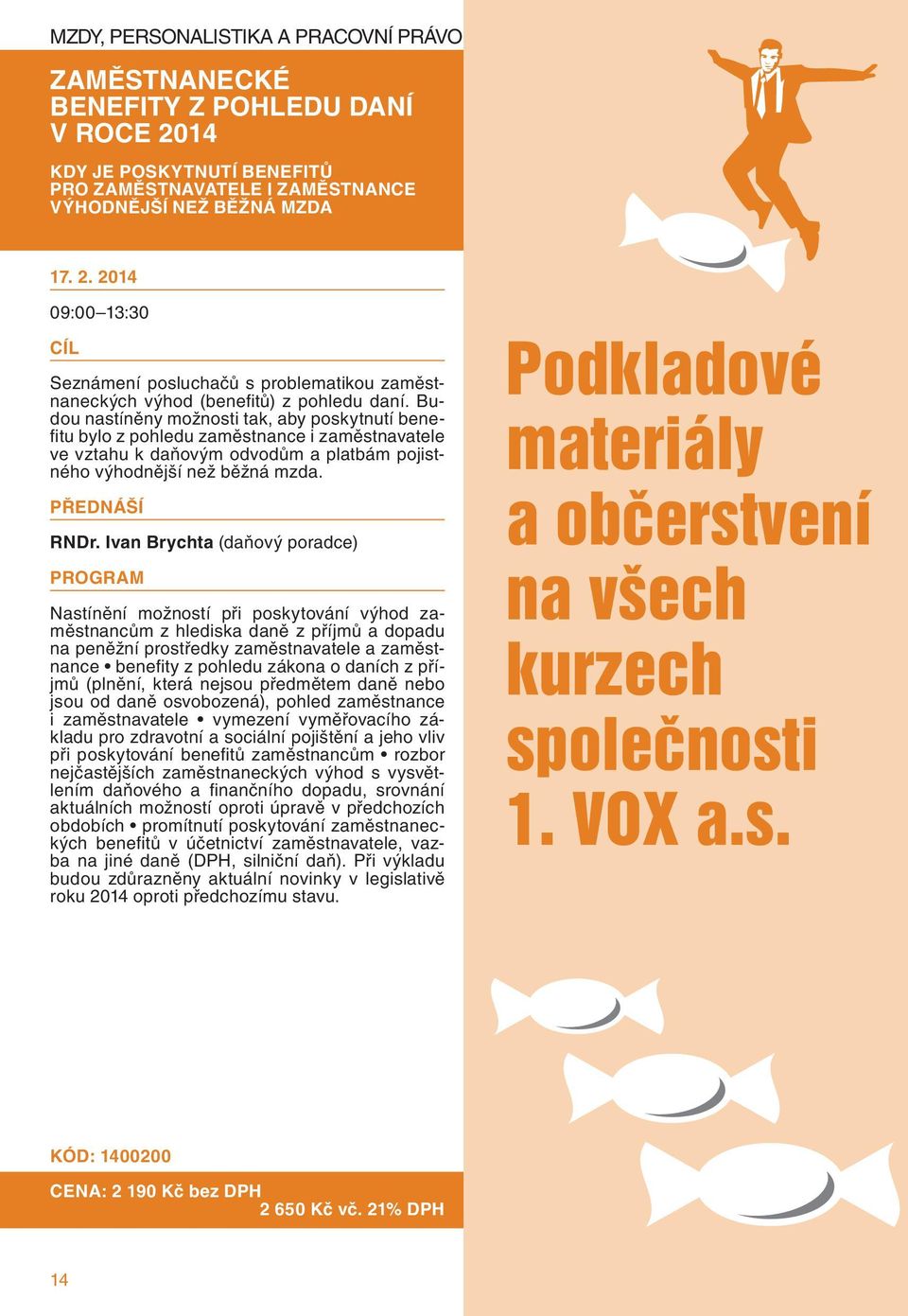 Ivan Brychta (daňový poradce) Nastínění možností při poskytování výhod zaměstnancům z hlediska daně z příjmů a dopadu na peněžní prostředky zaměstnavatele a zaměstnance benefi ty z pohledu zákona o