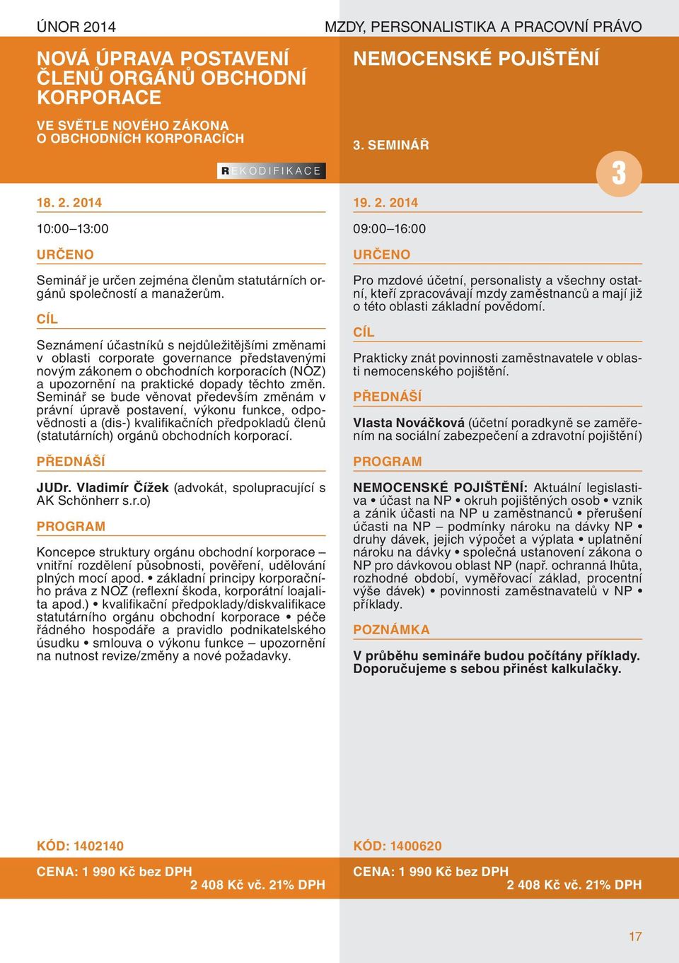 Seznámení účastníků s nejdůležitějšími změnami v oblasti corporate governance představenými novým zákonem o obchodních korporacích (NOZ) a upozornění na praktické dopady těchto změn.