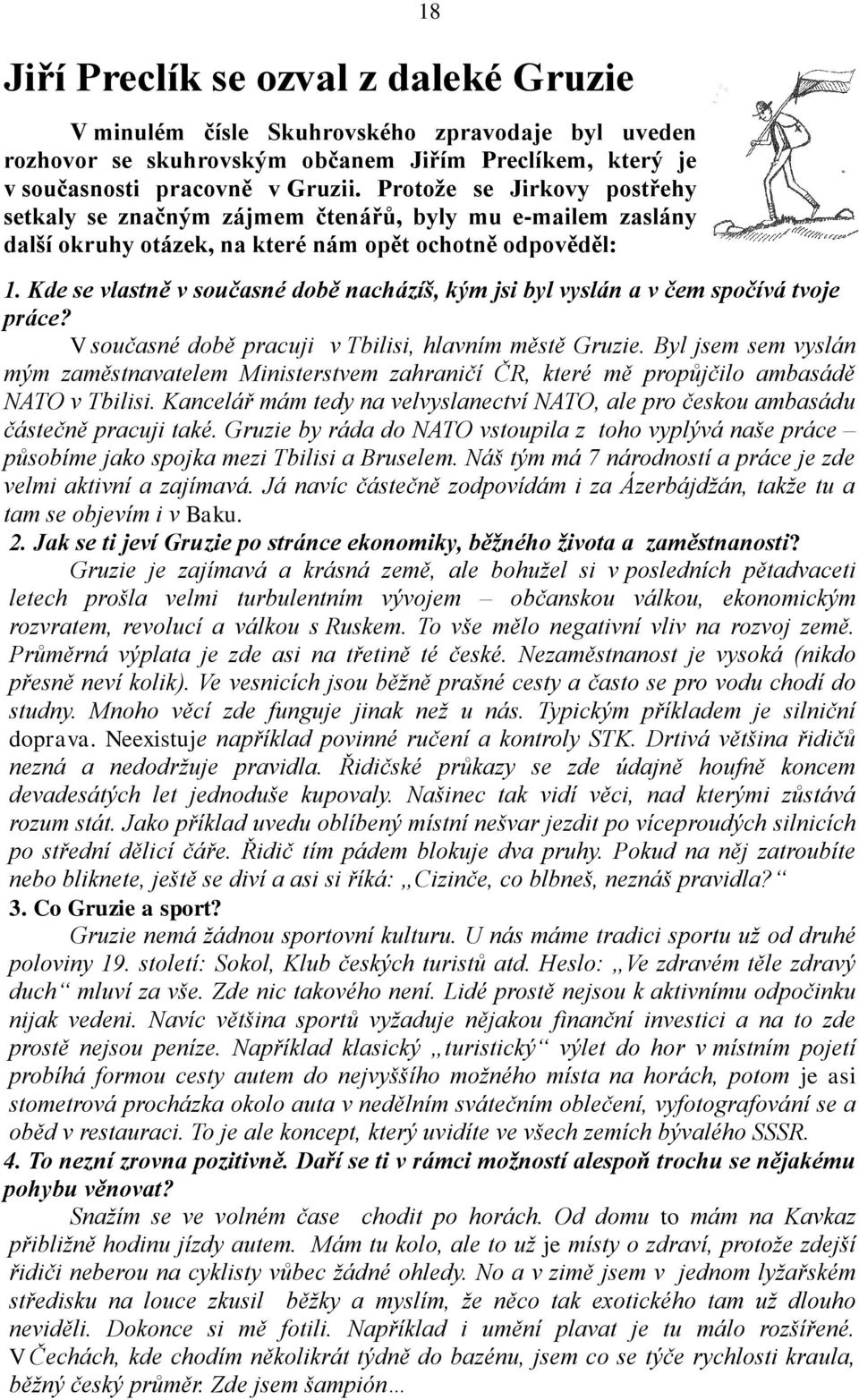 Kde se vlastně v současné době nacházíš, kým jsi byl vyslán a v čem spočívá tvoje práce? V současné době pracuji v Tbilisi, hlavním městě Gruzie.