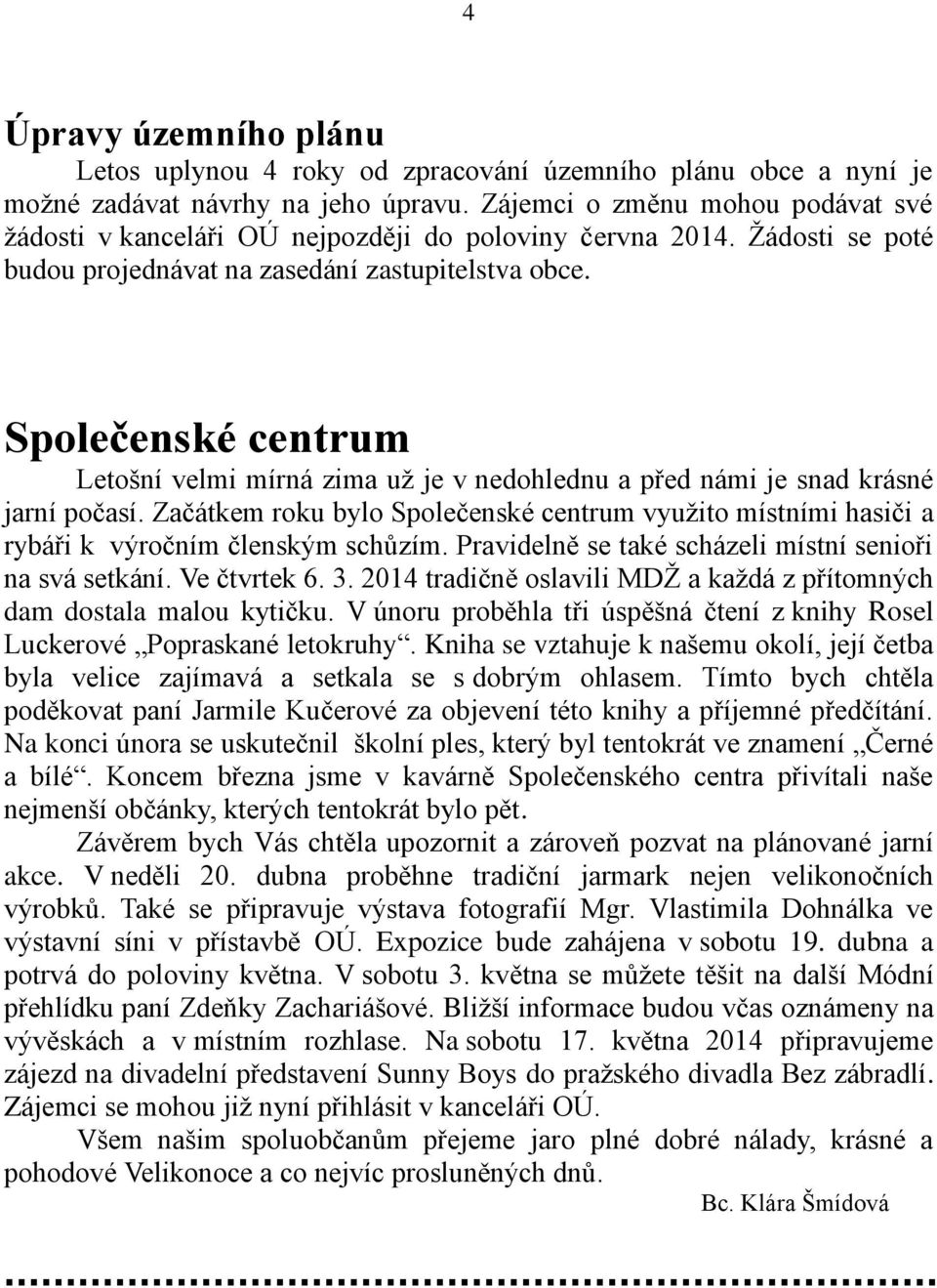 Společenské centrum Letošní velmi mírná zima už je v nedohlednu a před námi je snad krásné jarní počasí.