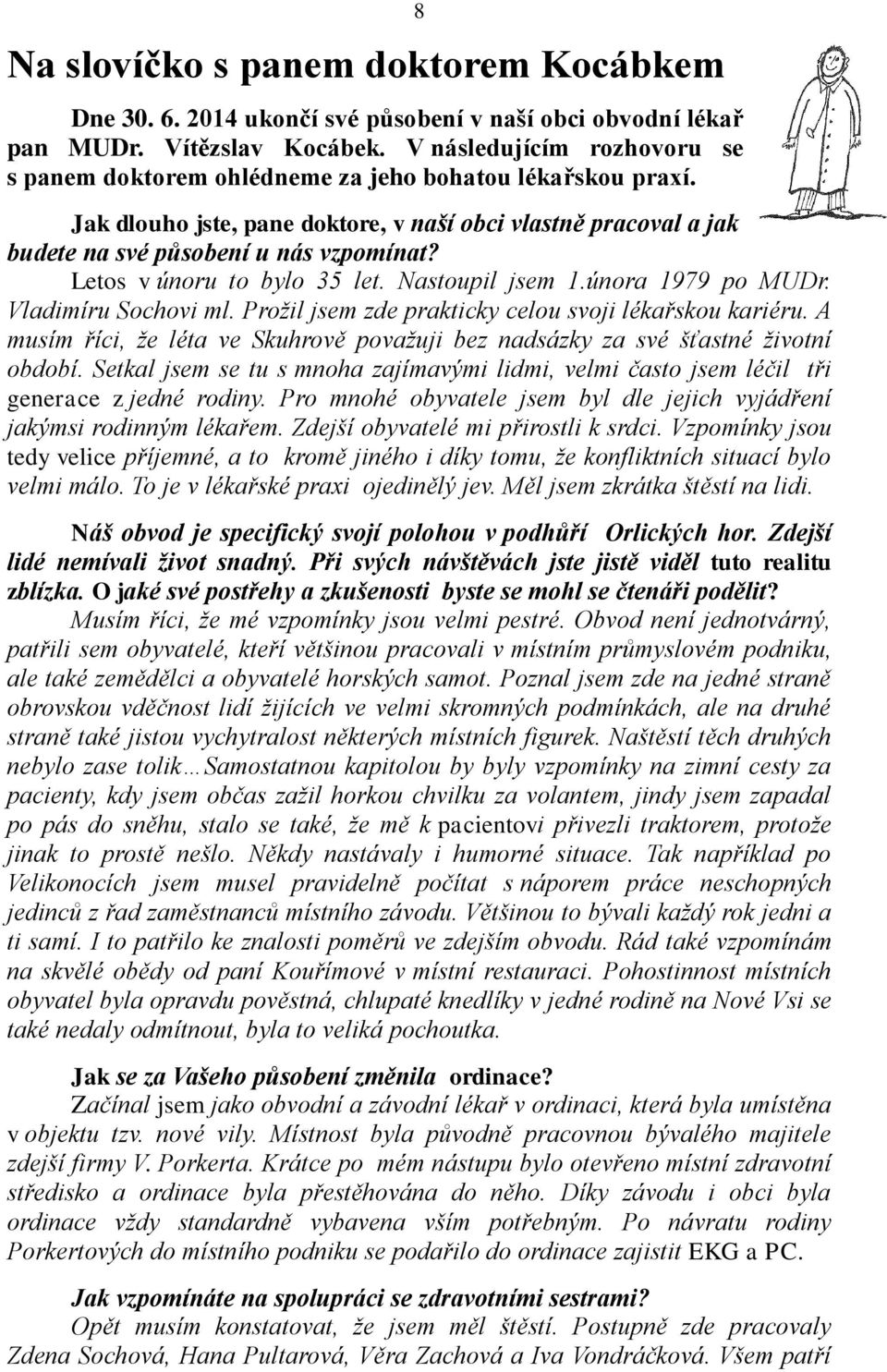 Letos v únoru to bylo 35 let. Nastoupil jsem 1.února 1979 po MUDr. Vladimíru Sochovi ml. Prožil jsem zde prakticky celou svoji lékařskou kariéru.