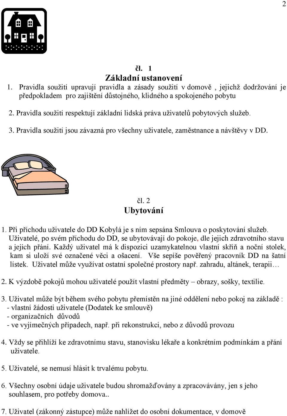 Při příchodu uživatele do DD Kobylá je s ním sepsána Smlouva o poskytování služeb. Uživatelé, po svém příchodu do DD, se ubytovávají do pokoje, dle jejich zdravotního stavu a jejich přání.