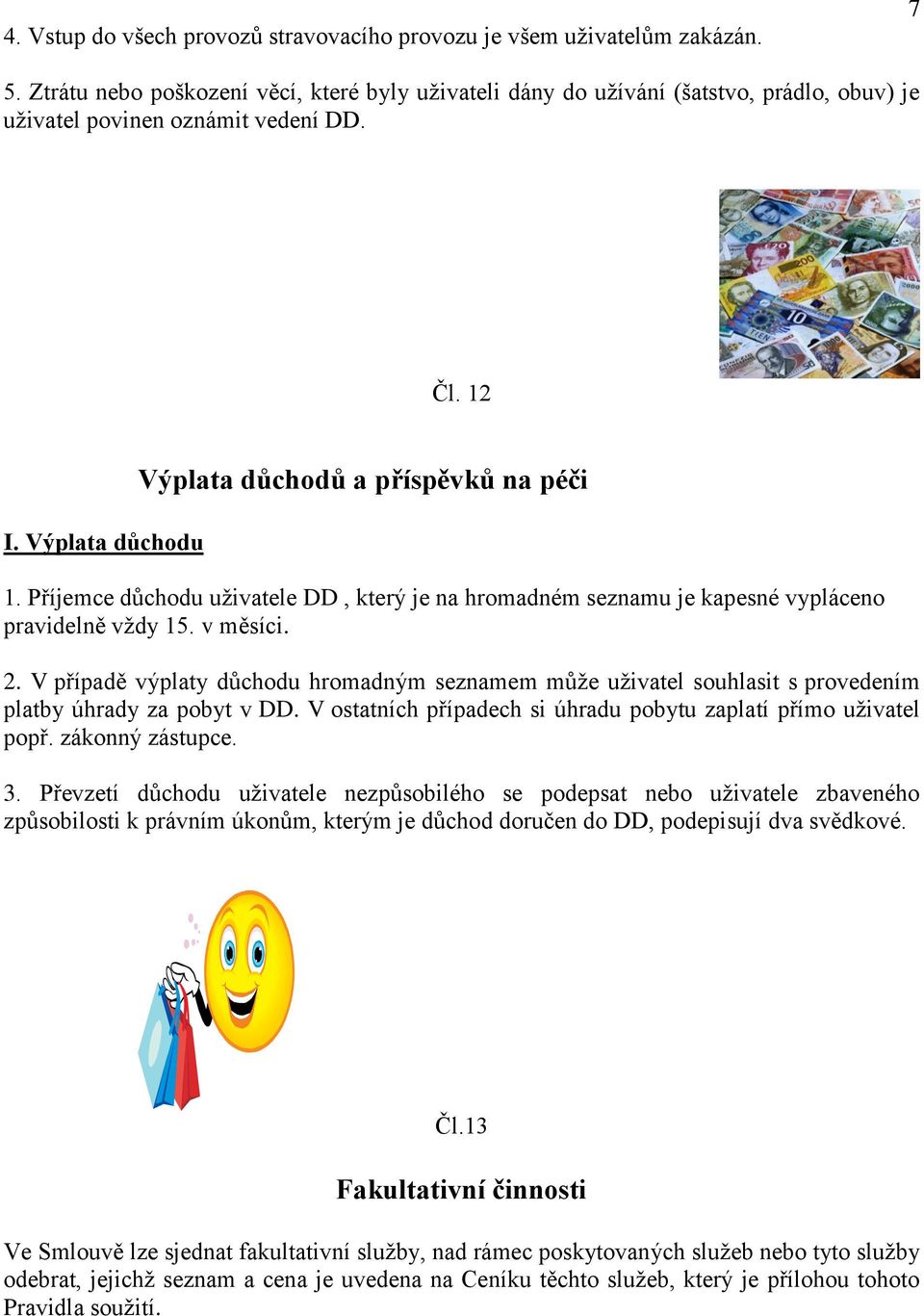 Příjemce důchodu uživatele DD, který je na hromadném seznamu je kapesné vypláceno pravidelně vždy 15. v měsíci. 2.