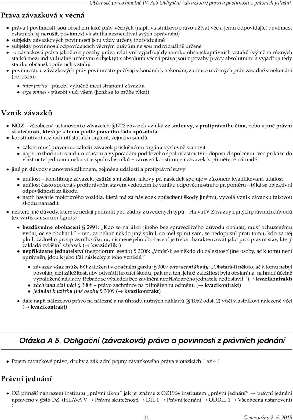 subjekty povinností odpovídajících věcným právům nejsou individuálně určené závazková práva jakožto z povahy práva relativní vyjadřují dynamiku občanskoprávních vztahů (výměna různých statků mezi