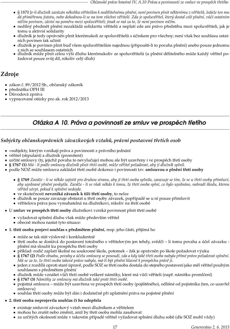 nebo dohodnou-li se na tom všichni věřitelé. Zda je spoluvěřitel, který dostal celé plnění, vůči ostatním něčím povinen, závisí na poměru mezi spoluvěřiteli; jinak se má za to, že není povinen ničím.