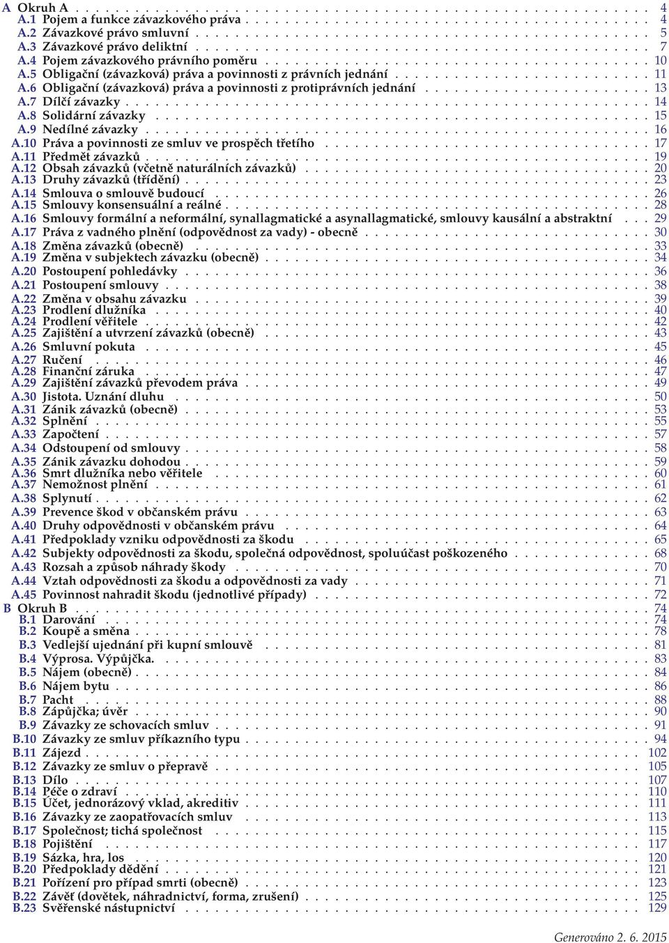 5 Obligační (závazková) práva a povinnosti z právních jednání.......................... 11 A.6 Obligační (závazková) práva a povinnosti z protiprávních jednání....................... 13 A.
