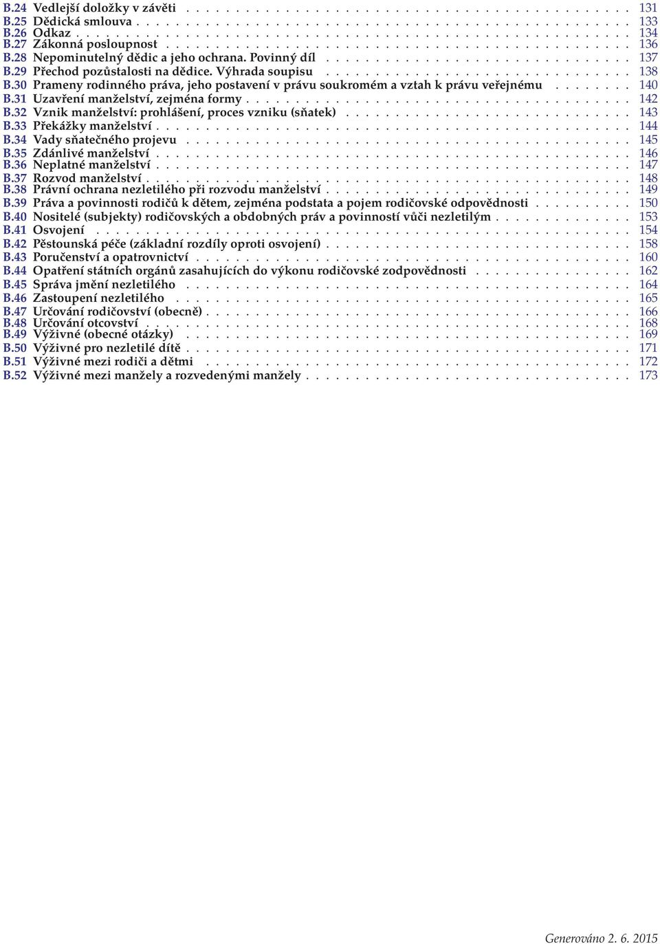 Výhrada soupisu............................... 138 B.30 Prameny rodinného práva, jeho postavení v právu soukromém a vztah k právu veřejnému........ 140 B.31 Uzavření manželství, zejména formy....................................... 142 B.