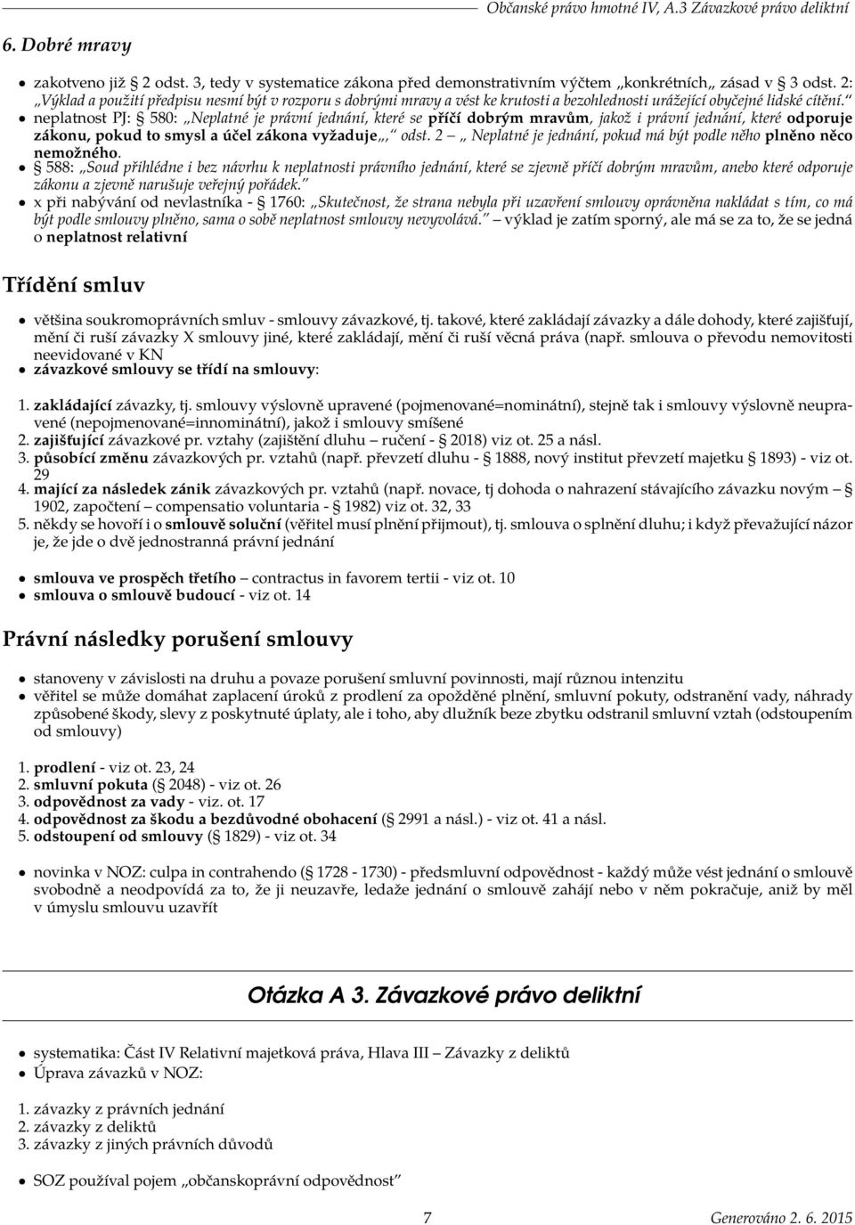 neplatnost PJ: 580: Neplatné je právní jednání, které se příčí dobrým mravům, jakož i právní jednání, které odporuje zákonu, pokud to smysl a účel zákona vyžaduje, odst.