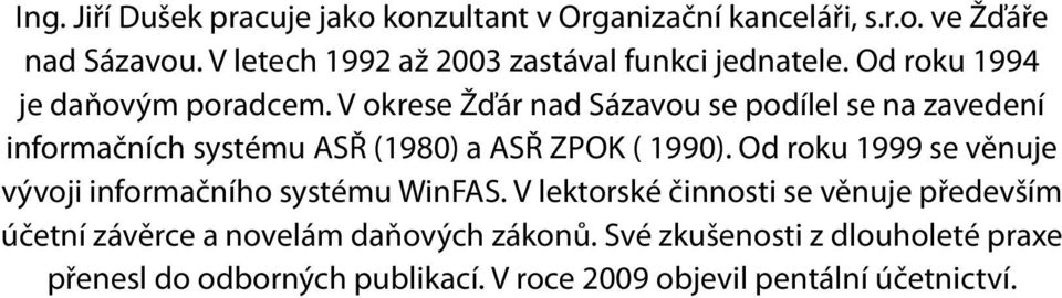 V okrese Žďár nad Sázavou se podílel se na zavedení informačních systému ASŘ (1980) a ASŘ ZPOK ( 1990).