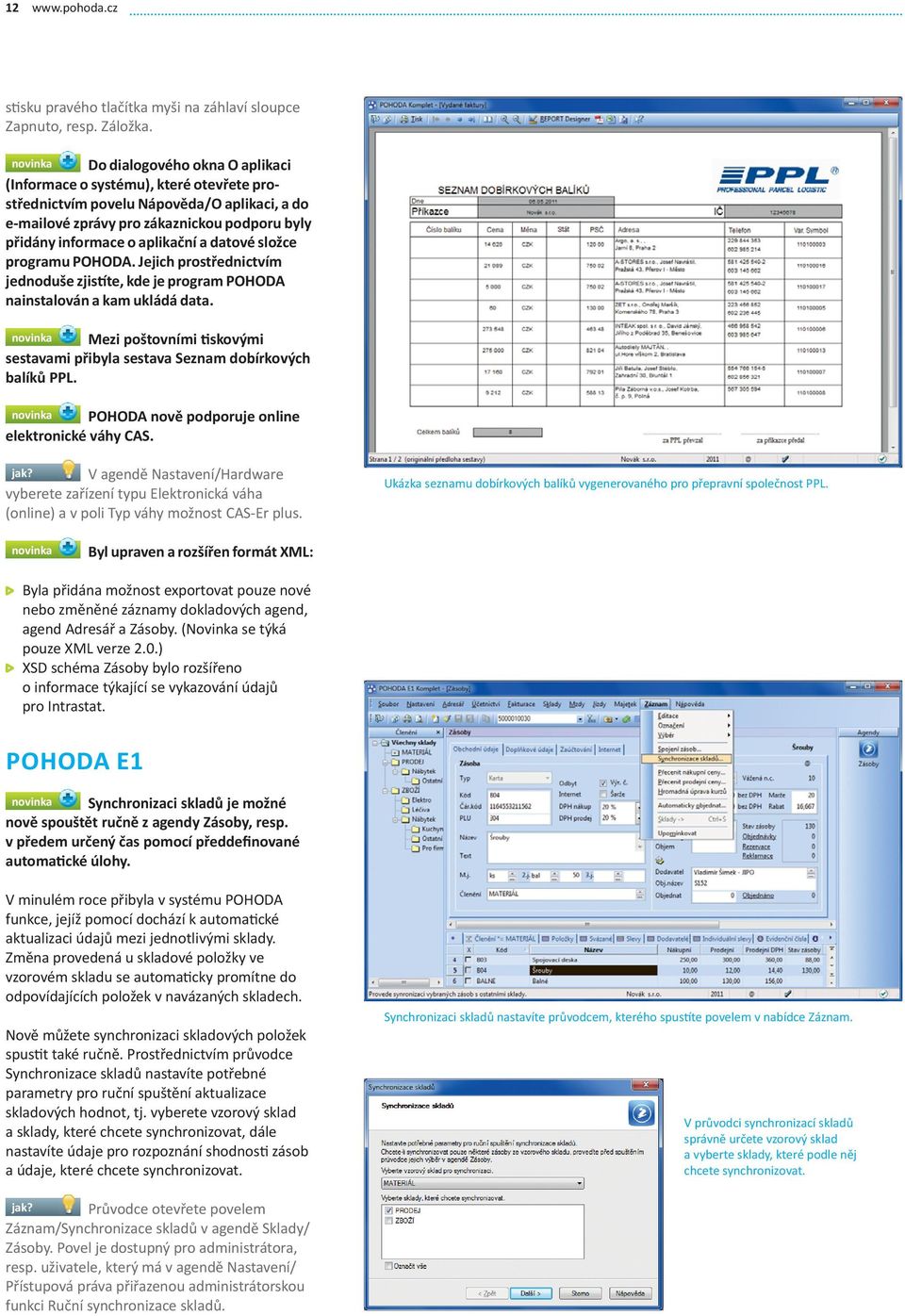 aplikační a datové složce programu POHODA. Jejich prostřednictvím jednoduše zjistíte, kde je program POHODA nainstalován a kam ukládá data.