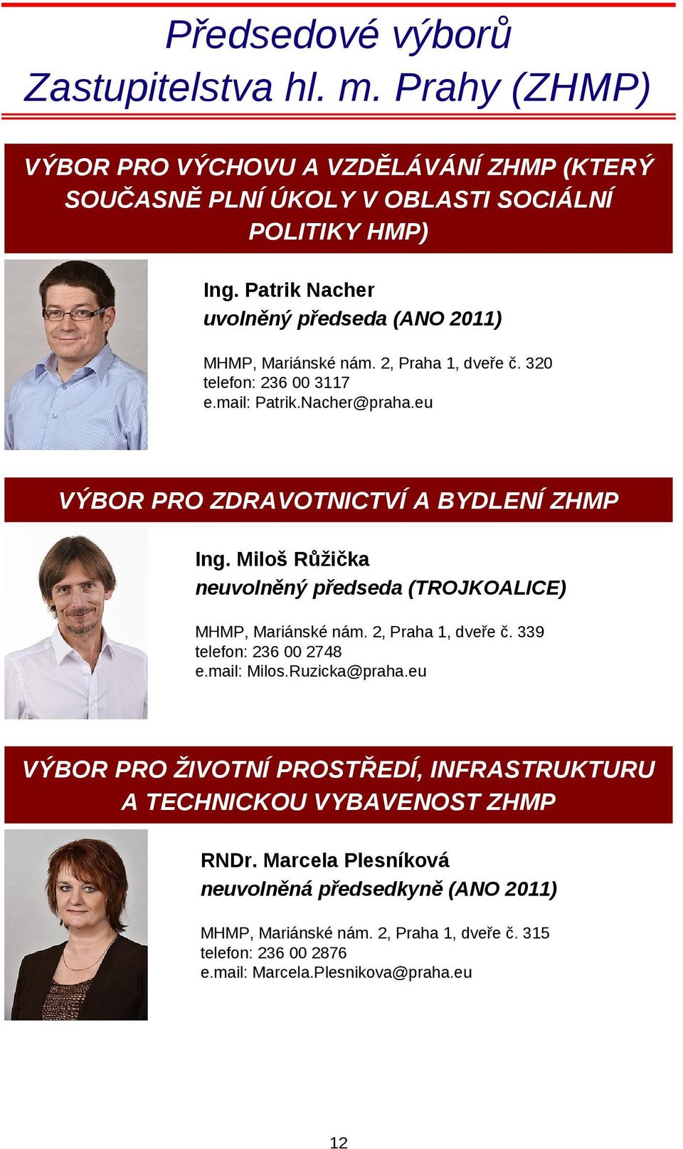 eu VÝBOR PRO ZDRAVOTNICTVÍ A BYDLENÍ ZHMP Ing. Miloš Růžička neuvolněný předseda (TROJKOALICE) MHMP, Mariánské nám. 2, Praha 1, dveře č. 339 telefon: 236 00 2748 e.mail: Milos.