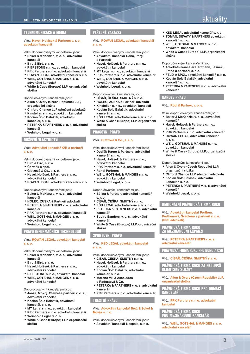 LLP, organizační složka Doporučovanými kancelářemi jsou: Allen & Overy (Czech Republic) LLP, organizační složka Clifford Chance LLP sdružení advokátů Kinstellar, s. r. o., advokátní kancelář Kocián Šolc Balaštík, advokátní kancelář, s.