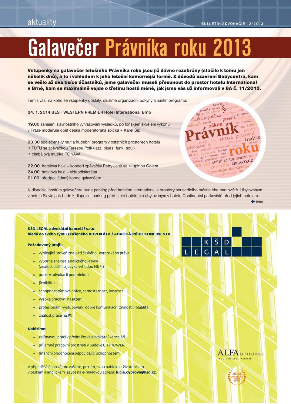 Z důvodů uzavření Bobycentra, kam se vešlo až dva tisíce účastníků, jsme galavečer museli přesunout do prostor hotelu International v Brně, kam se maximálně vejde o třetinu hostů méně, jak jsme vás