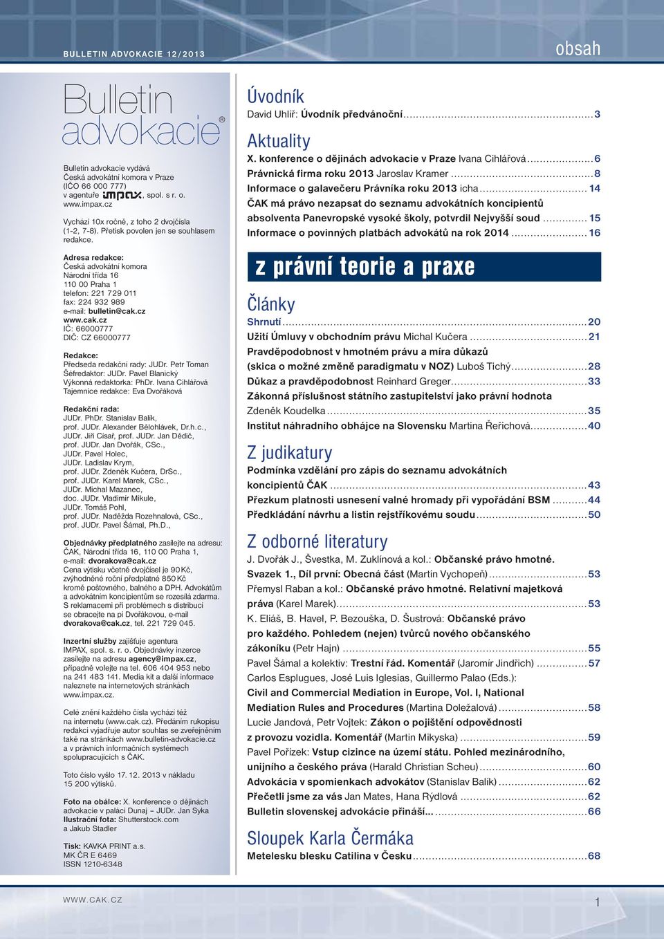 Adresa redakce: Česká advokátní komora Národní třída 16 110 00 Praha 1 telefon: 221 729 011 fax: 224 932 989 e-mail: bulletin@cak.