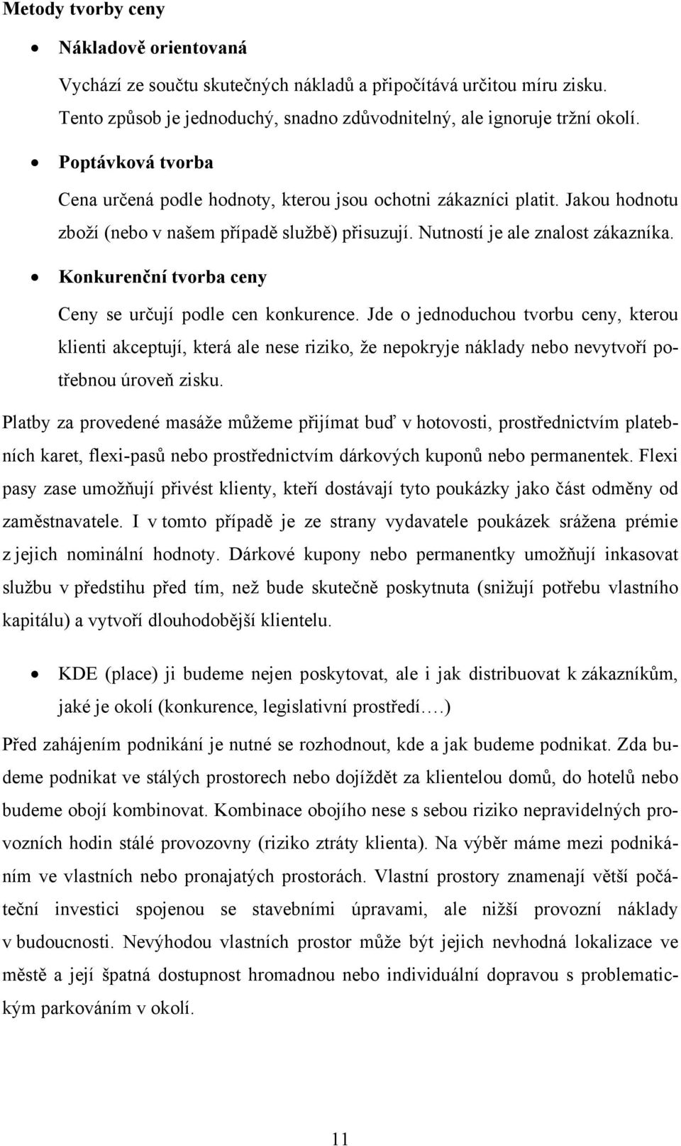 Konkurenční tvorba ceny Ceny se určují podle cen konkurence. Jde o jednoduchou tvorbu ceny, kterou klienti akceptují, která ale nese riziko, že nepokryje náklady nebo nevytvoří potřebnou úroveň zisku.