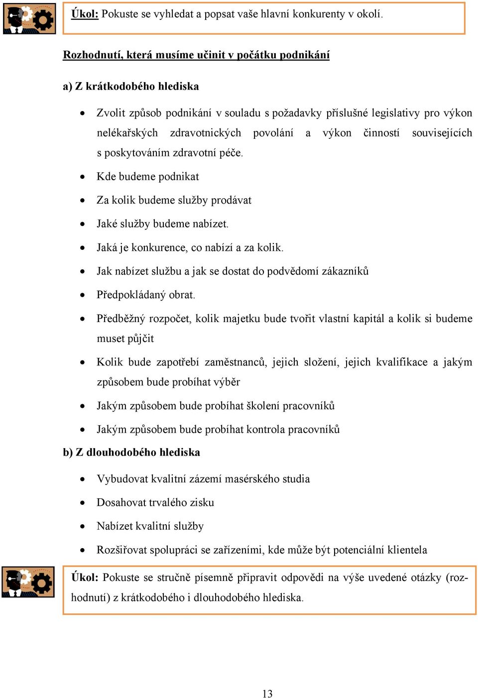 výkon činností souvisejících s poskytováním zdravotní péče. Kde budeme podnikat Za kolik budeme služby prodávat Jaké služby budeme nabízet. Jaká je konkurence, co nabízí a za kolik.