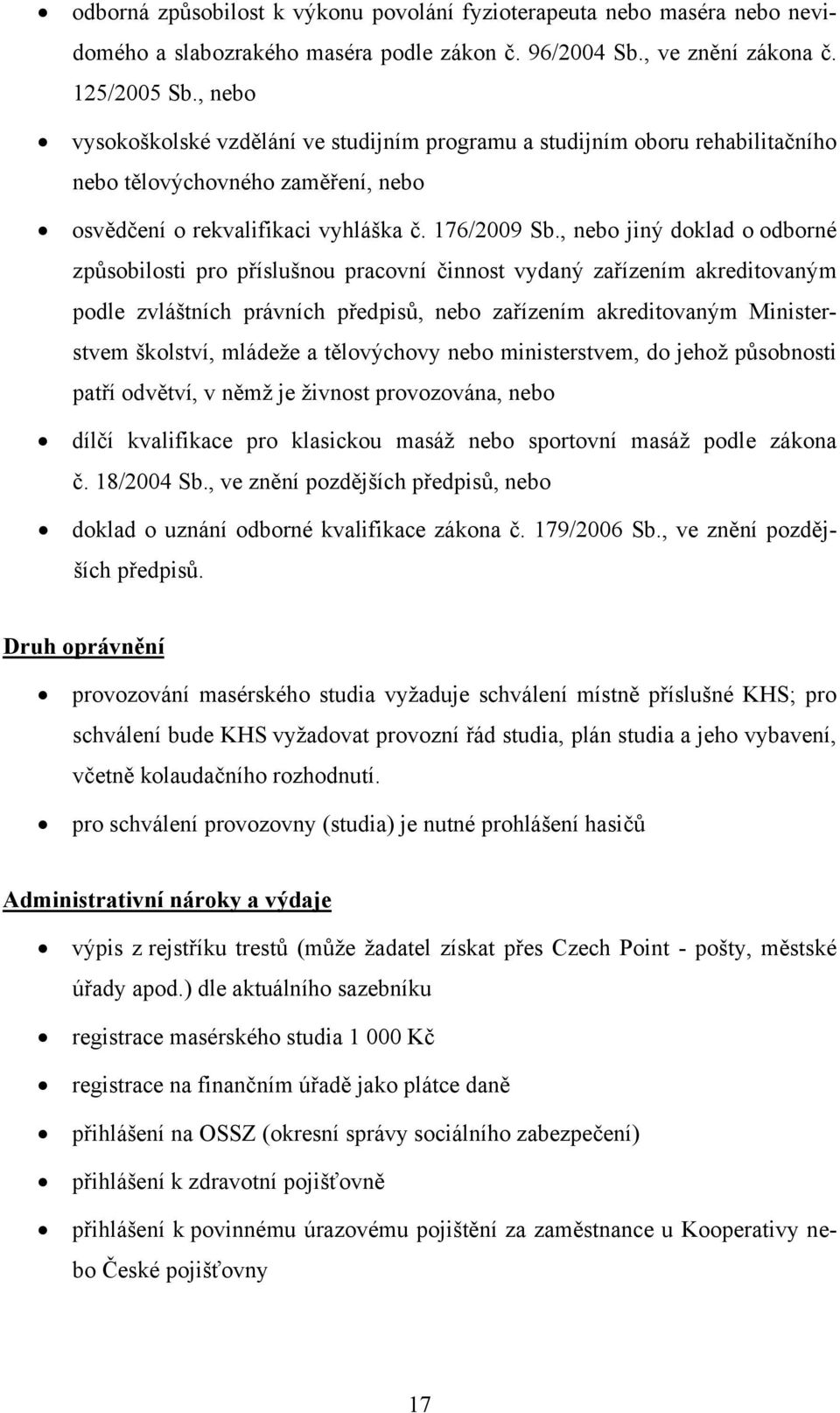 , nebo jiný doklad o odborné způsobilosti pro příslušnou pracovní činnost vydaný zařízením akreditovaným podle zvláštních právních předpisů, nebo zařízením akreditovaným Ministerstvem školství,