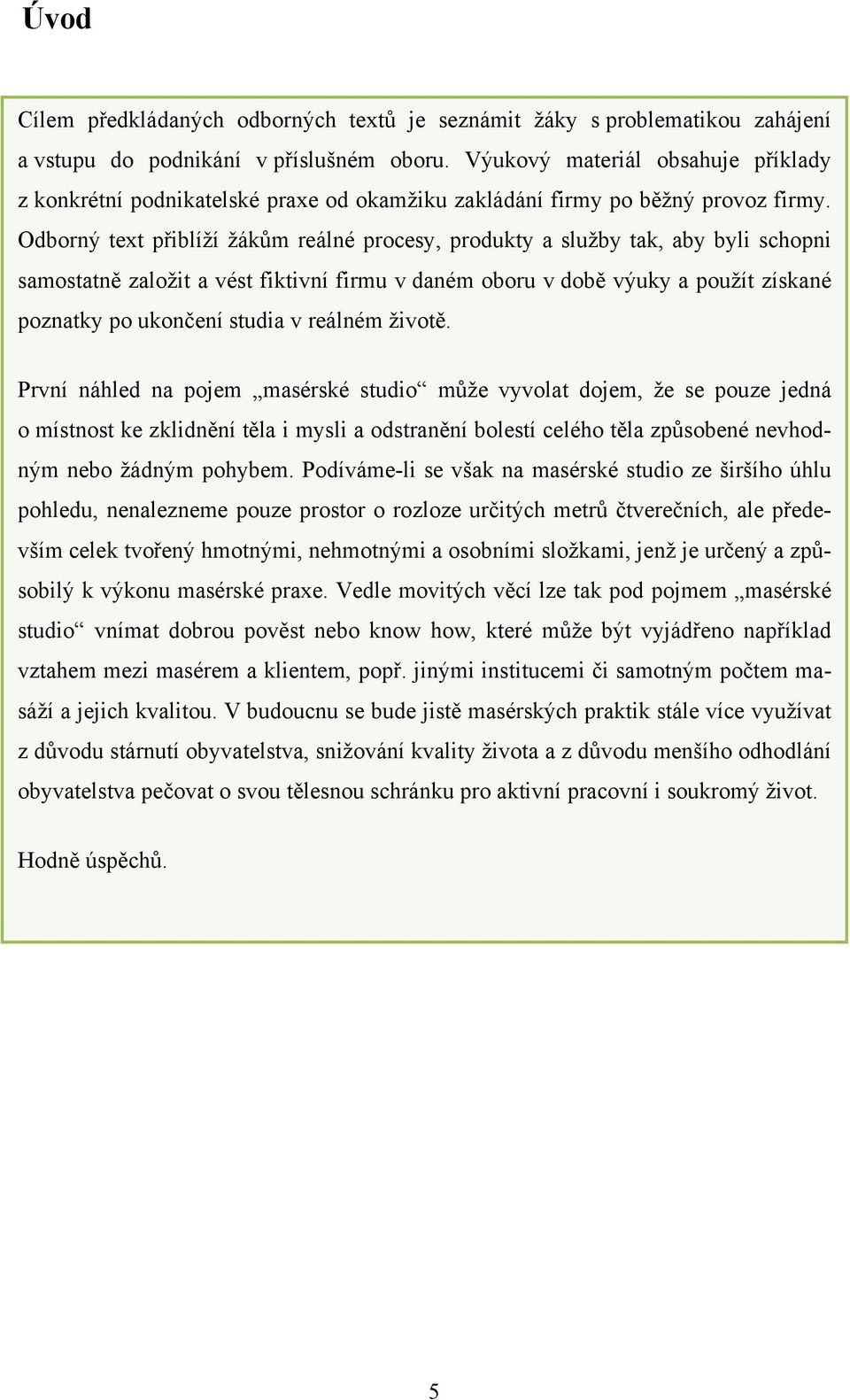 Odborný text přiblíží žákům reálné procesy, produkty a služby tak, aby byli schopni samostatně založit a vést fiktivní firmu v daném oboru v době výuky a použít získané poznatky po ukončení studia v