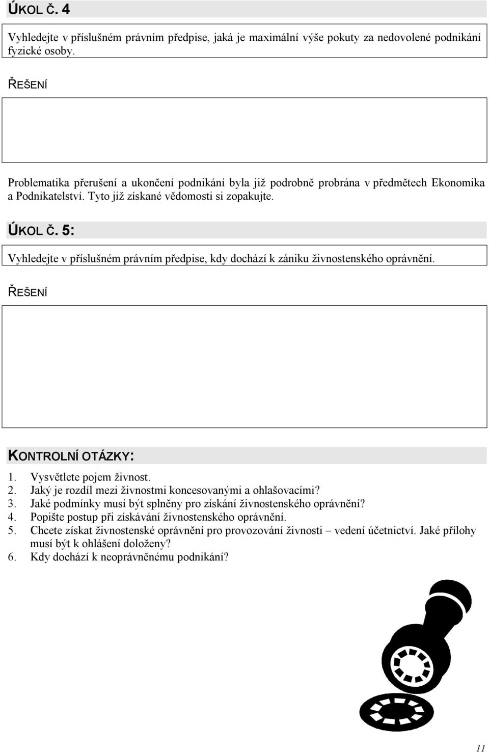 5: Vyhledejte v příslušném právním předpise, kdy dochází k zániku živnostenského oprávnění. ŘEŠENÍ KONTROLNÍ OTÁZKY: 1. Vysvětlete pojem živnost. 2.