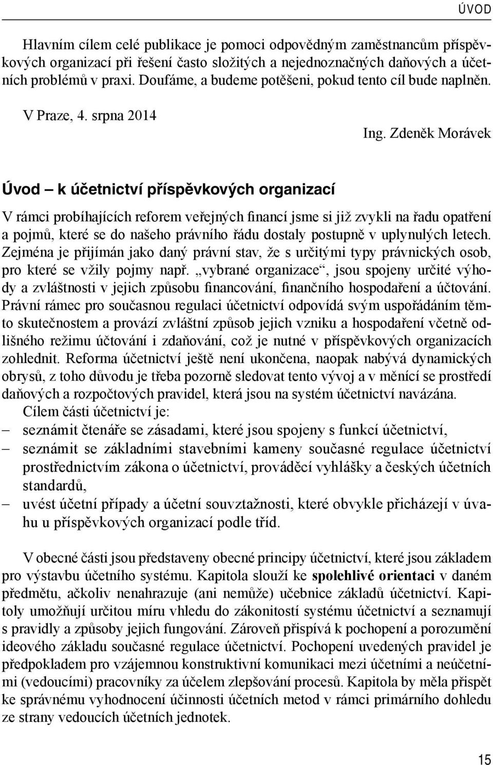 Zdeněk Morávek Úvod k účetnictví příspěvkových organizací V rámci probíhajících reforem veřejných financí jsme si již zvykli na řadu opatření a pojmů, které se do našeho právního řádu dostaly