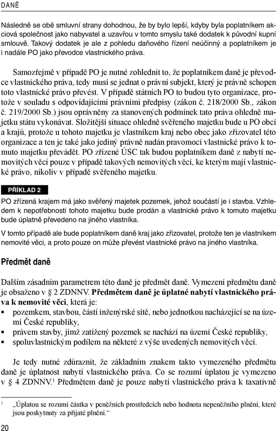 Samozřejmě v případě PO je nutné zohlednit to, že poplatníkem daně je převodce vlastnického práva, tedy musí se jednat o právní subjekt, který je právně schopen toto vlastnické právo převést.